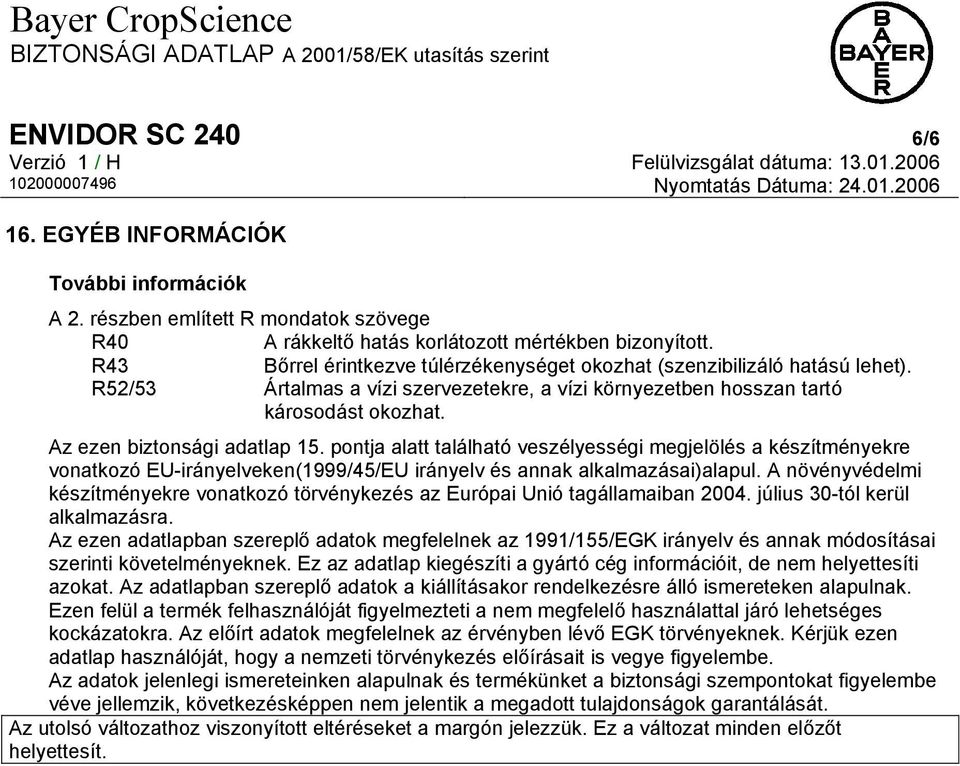 pontja alatt található veszélyességi megjelölés a készítményekre vonatkozó EU-irányelveken(1999/45/EU irányelv és annak alkalmazásai)alapul.