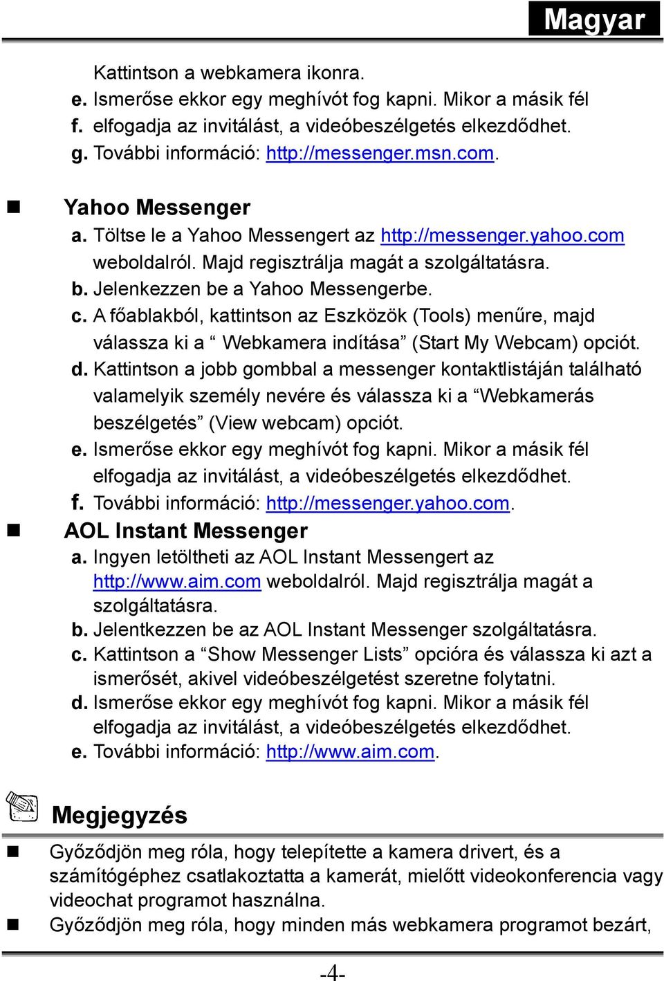 A fıablakból, kattintson az Eszközök (Tools) menőre, majd válassza ki a Webkamera indítása (Start My Webcam) opciót. d.