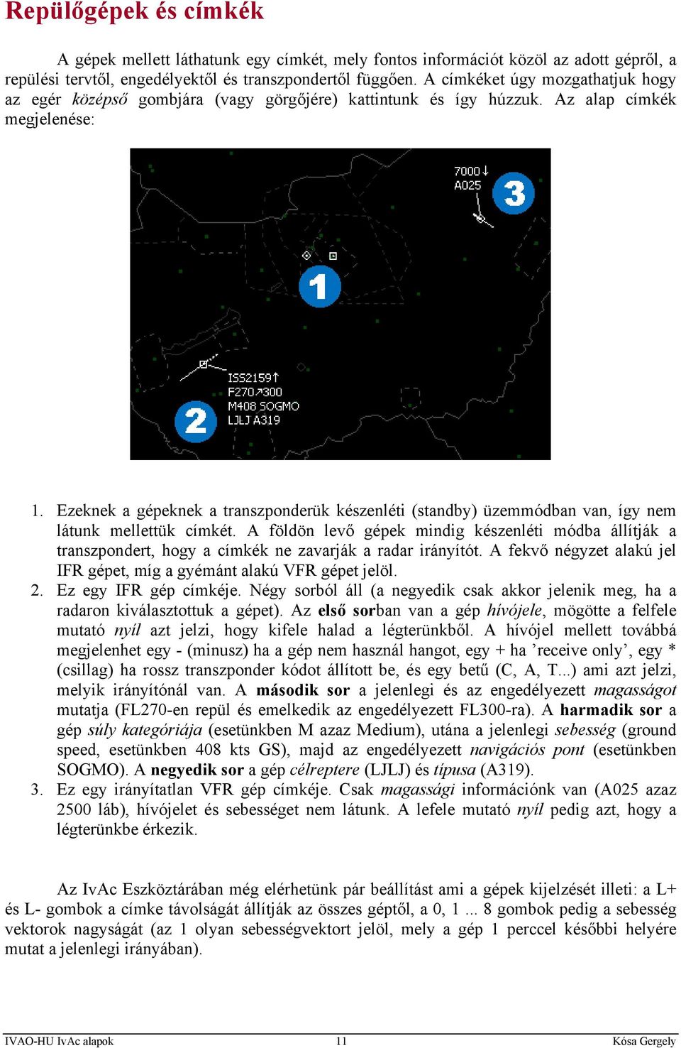 Ezeknek a gépeknek a transzponderük készenléti (standby) üzemmódban van, így nem látunk mellettük címkét.