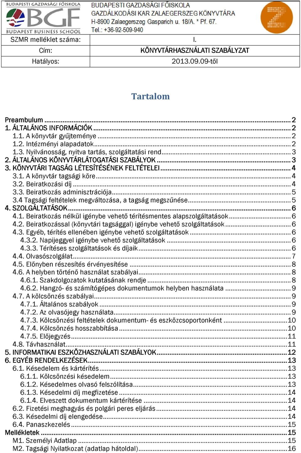 .. 4 3.3. Beiratkozás adminisztrációja... 5 3.4 Tagsági feltételek megváltozása, a tagság megszűnése... 5 4. SZOLGÁLTATÁSOK... 6 4.1.