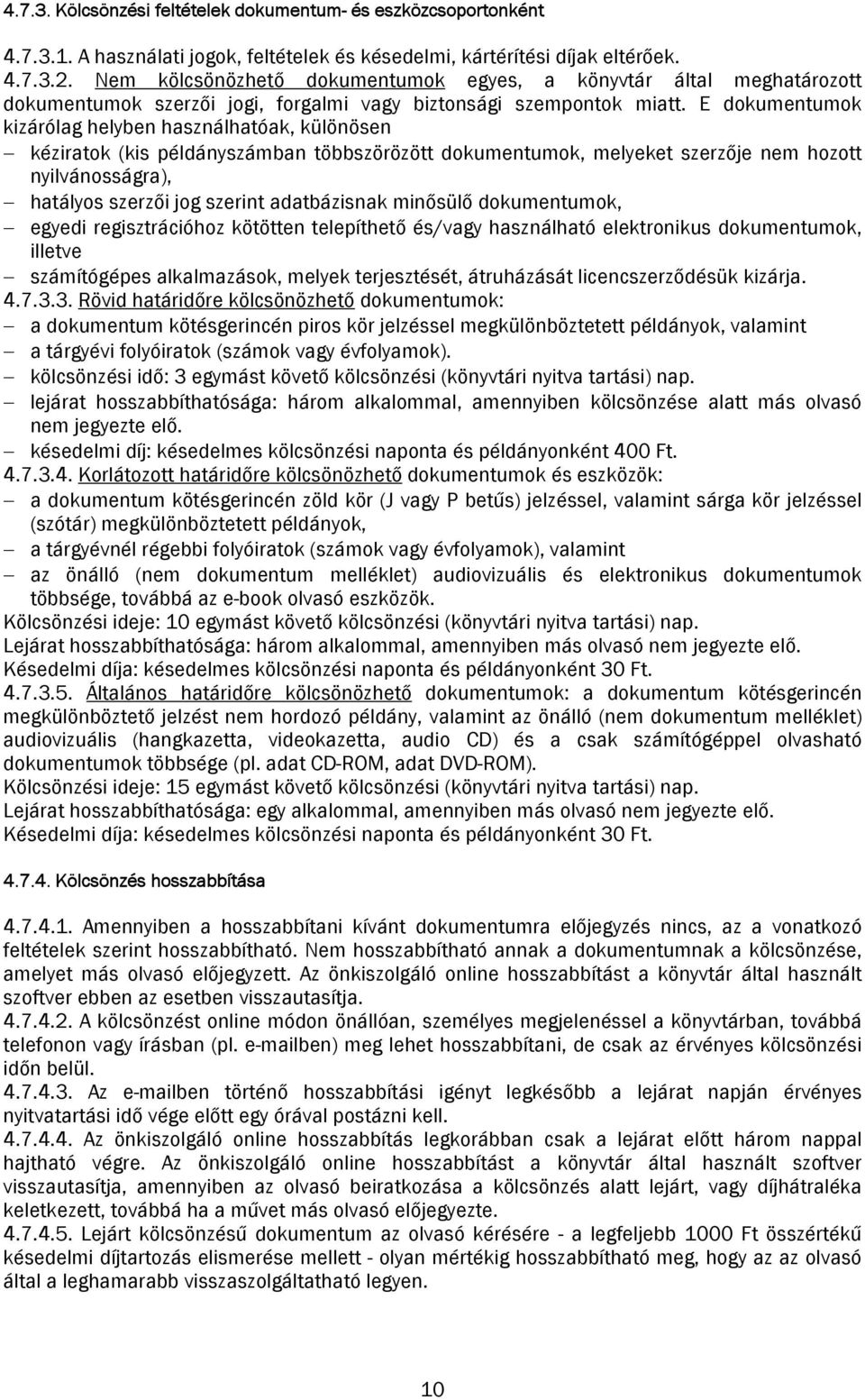 E dokumentumok kizárólag helyben használhatóak, különösen kéziratok (kis példányszámban többszörözött dokumentumok, melyeket szerzője nem hozott nyilvánosságra), hatályos szerzői jog szerint