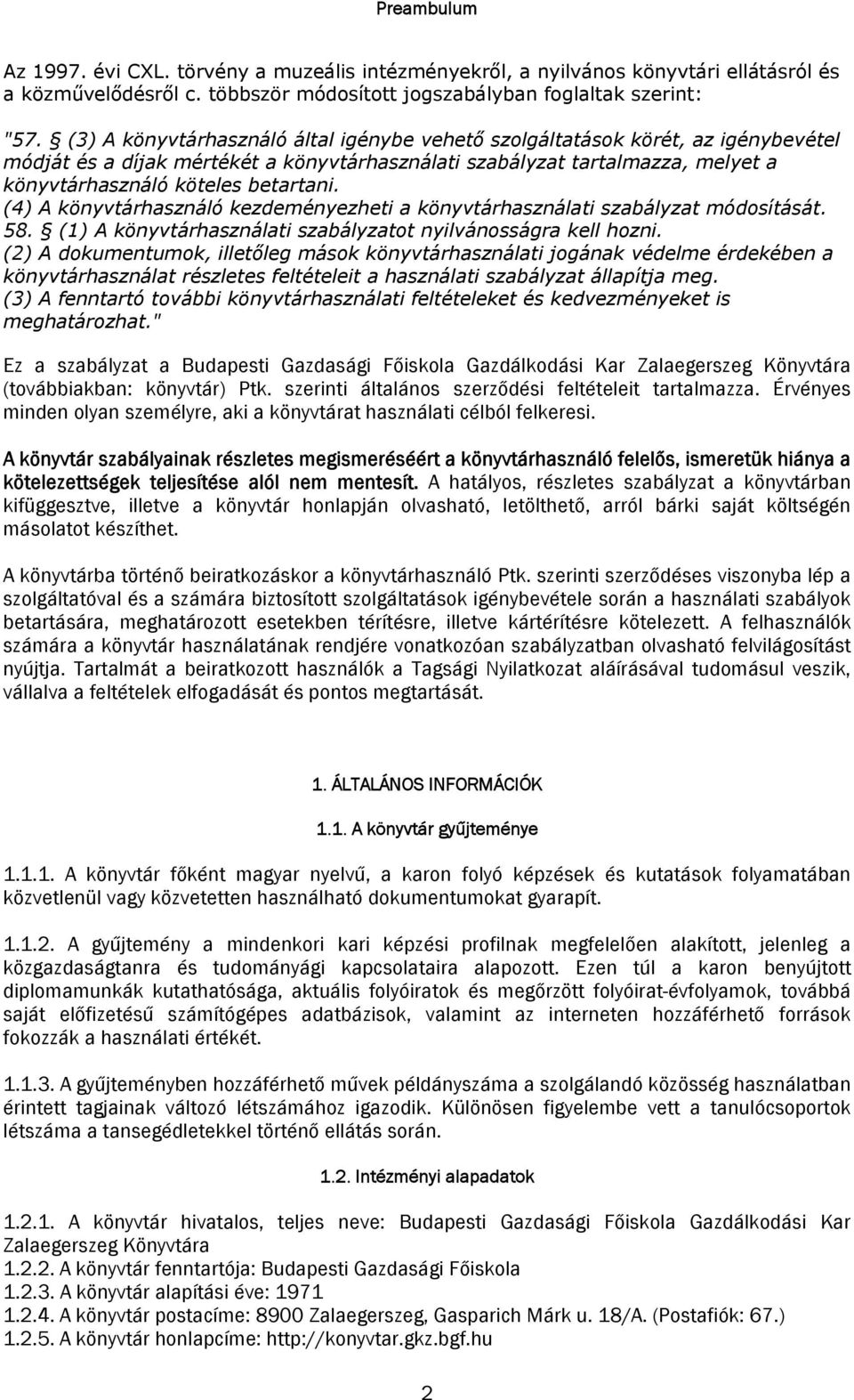 (4) A könyvtárhasználó kezdeményezheti a könyvtárhasználati szabályzat módosítását. 58. (1) A könyvtárhasználati szabályzatot nyilvánosságra kell hozni.