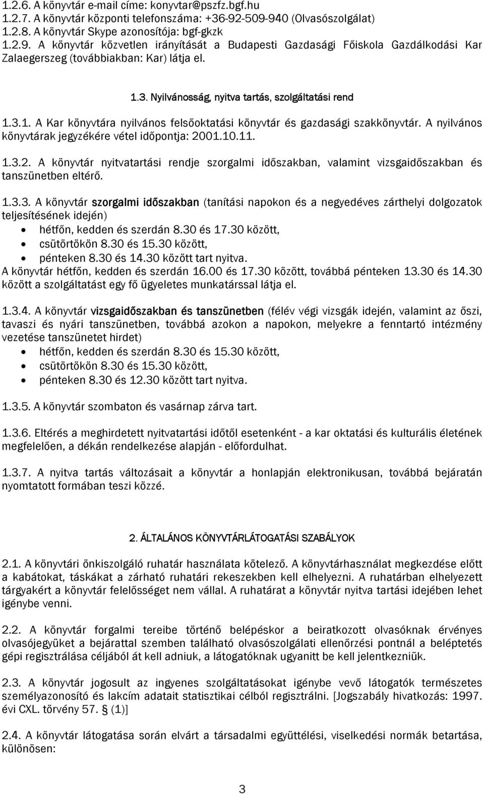 1.3. Nyilvánosság, nyitva tartás, szolgáltatási rend 1.3.1. A Kar könyvtára nyilvános felsőoktatási könyvtár és gazdasági szakkönyvtár. A nyilvános könyvtárak jegyzékére vétel időpontja: 2001.10.11.