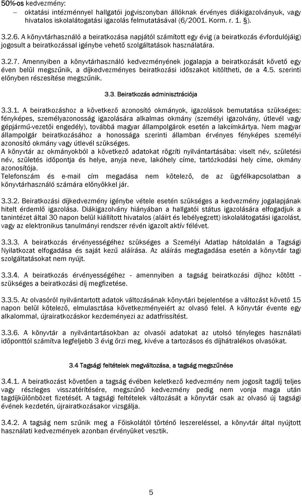 Amennyiben a könyvtárhasználó kedvezményének jogalapja a beiratkozását követő egy éven belül megszűnik, a díjkedvezményes beiratkozási időszakot kitöltheti, de a 4.5.