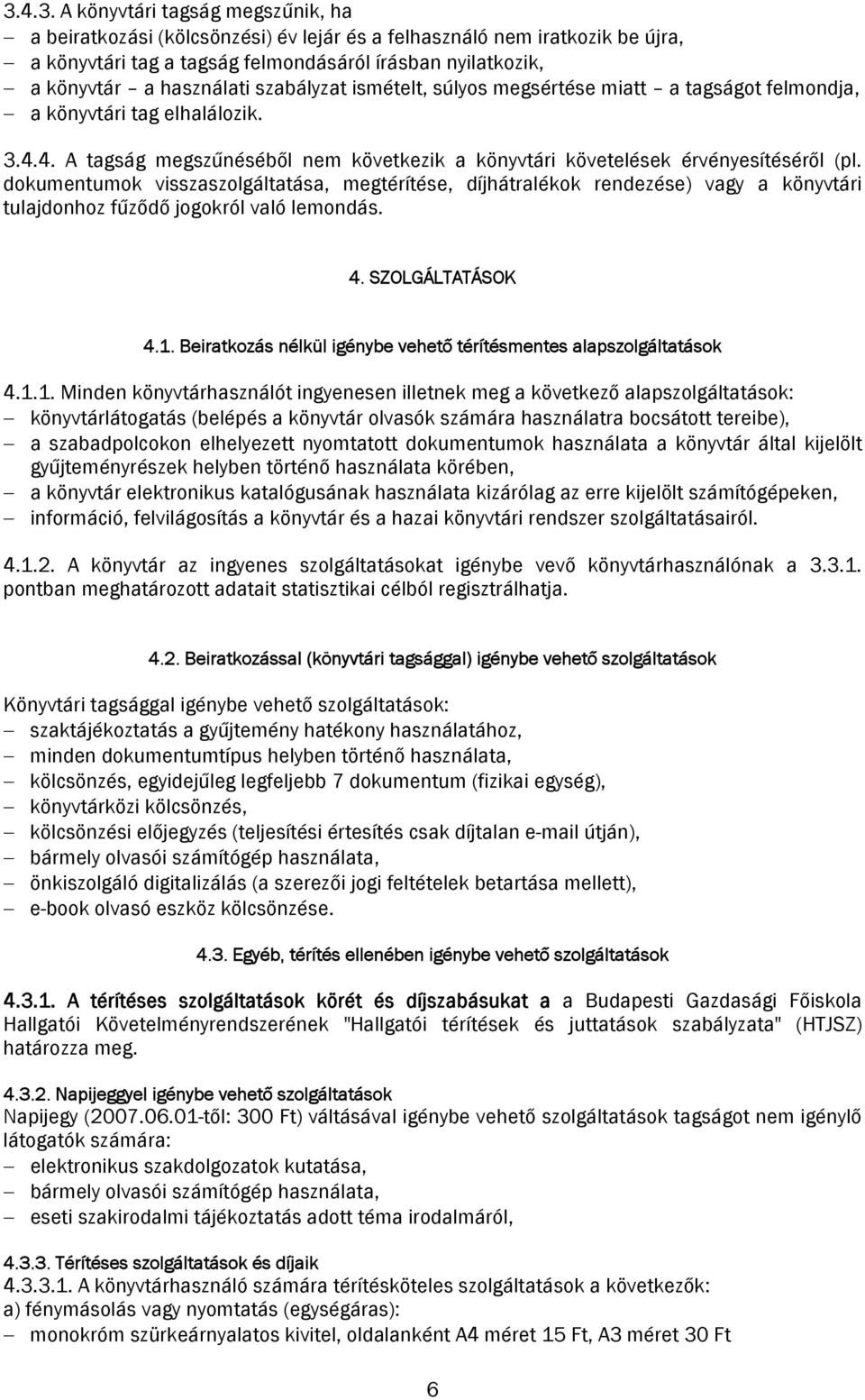 dokumentumok visszaszolgáltatása, megtérítése, díjhátralékok rendezése) vagy a könyvtári tulajdonhoz fűződő jogokról való lemondás. 4. SZOLGÁLTATÁSOK 4.1.