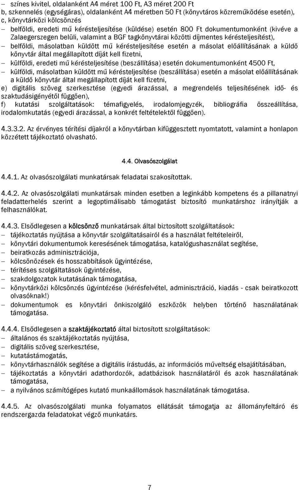 kérésteljesítése esetén a másolat előállításának a küldő könyvtár által megállapított díját kell fizetni, külföldi, eredeti mű kérésteljesítése (beszállítása) esetén dokumentumonként 4500 Ft,