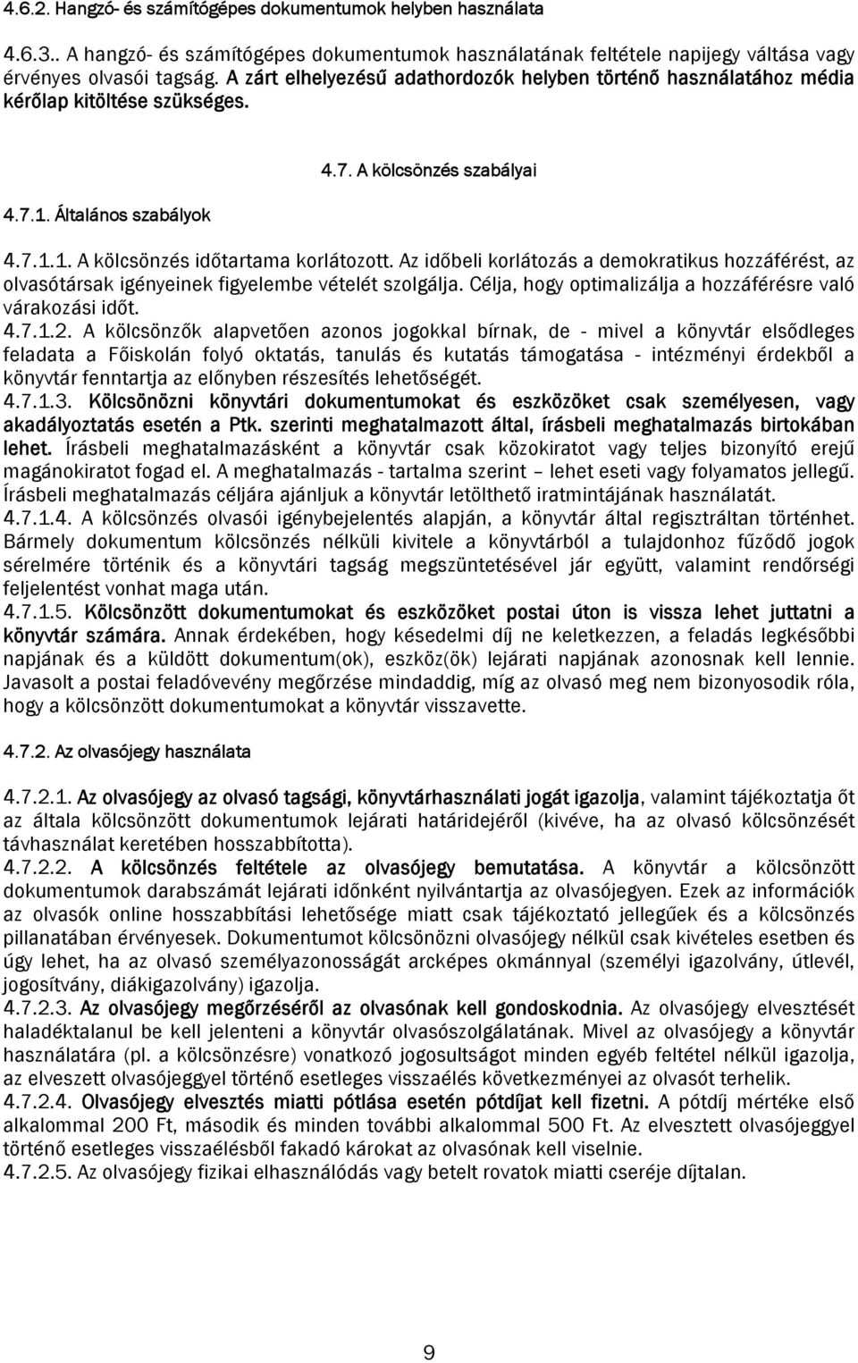 Az időbeli korlátozás a demokratikus hozzáférést, az olvasótársak igényeinek figyelembe vételét szolgálja. Célja, hogy optimalizálja a hozzáférésre való várakozási időt. 4.7.1.2.