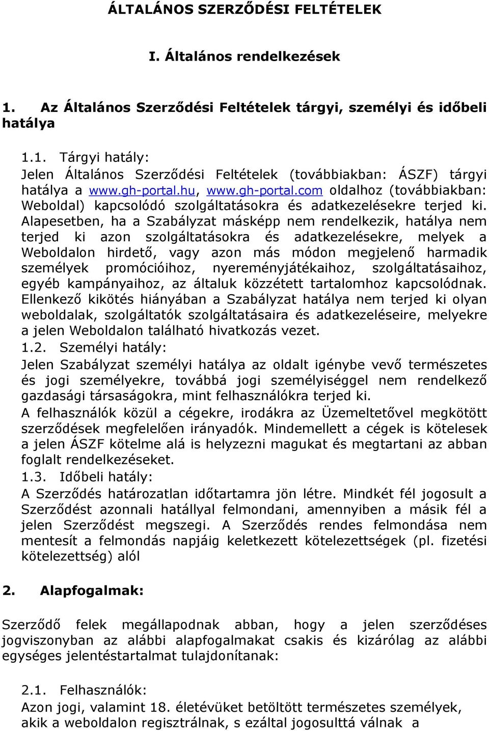 Alapesetben, ha a Szabályzat másképp nem rendelkezik, hatálya nem terjed ki azon szolgáltatásokra és adatkezelésekre, melyek a Weboldalon hirdető, vagy azon más módon megjelenő harmadik személyek