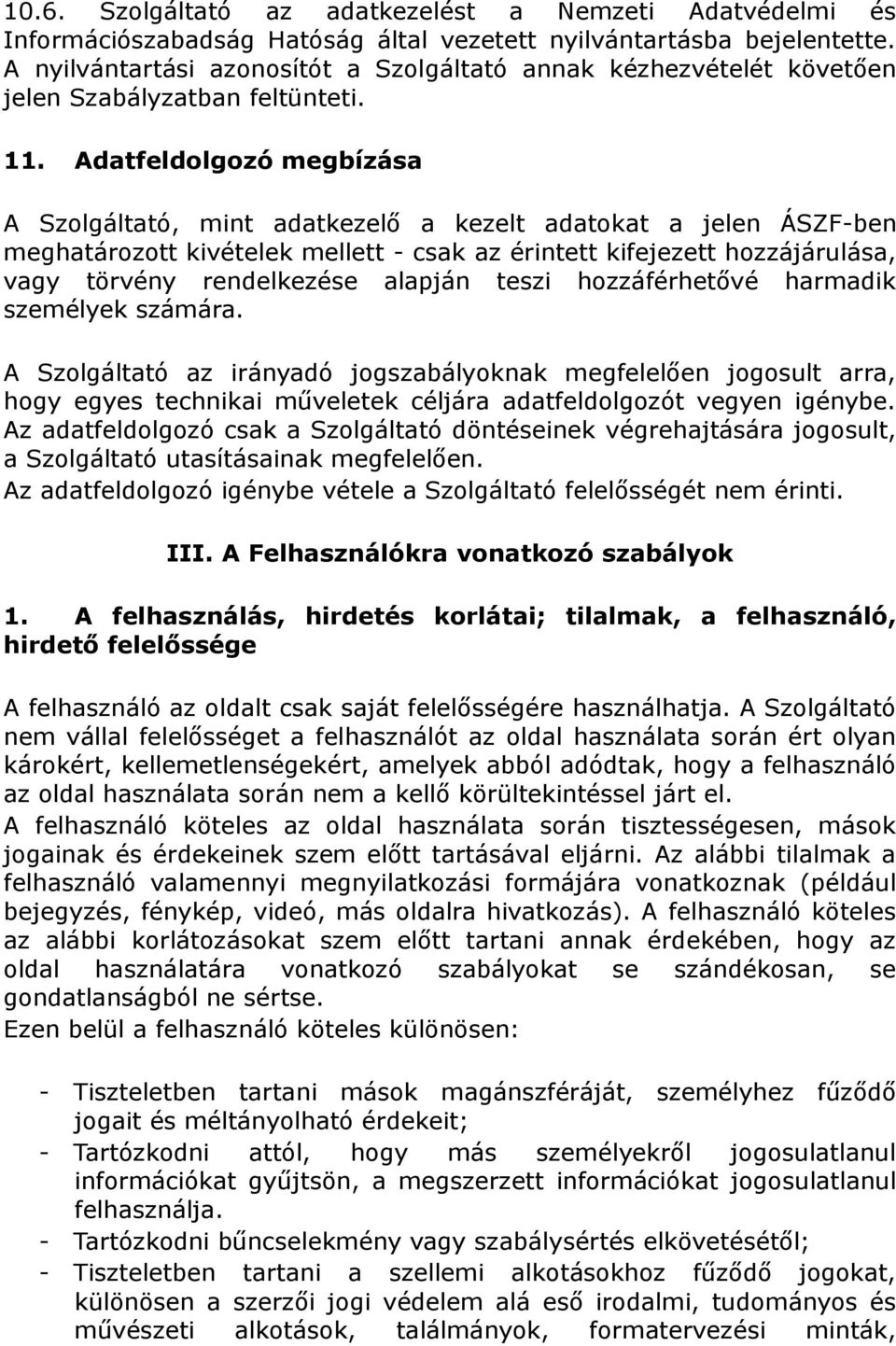 Adatfeldolgozó megbízása A Szolgáltató, mint adatkezelő a kezelt adatokat a jelen ÁSZF-ben meghatározott kivételek mellett - csak az érintett kifejezett hozzájárulása, vagy törvény rendelkezése