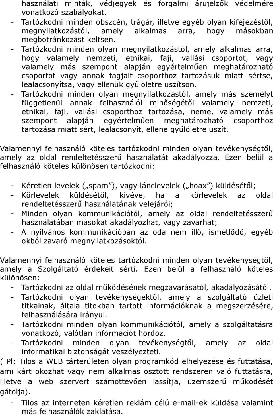 - Tartózkodni minden olyan megnyilatkozástól, amely alkalmas arra, hogy valamely nemzeti, etnikai, faji, vallási csoportot, vagy valamely más szempont alapján egyértelműen meghatározható csoportot