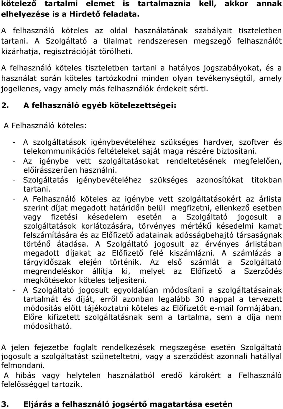 A felhasználó köteles tiszteletben tartani a hatályos jogszabályokat, és a használat során köteles tartózkodni minden olyan tevékenységtől, amely jogellenes, vagy amely más felhasználók érdekeit