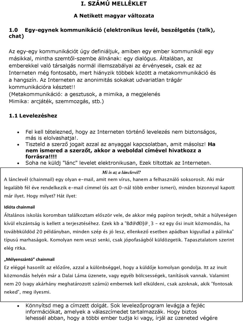 dialógus. Általában, az emberekkel való társalgás normál illemszabályai az érvényesek, csak ez az Interneten még fontosabb, mert hiányzik többek között a metakommunikáció és a hangszín.