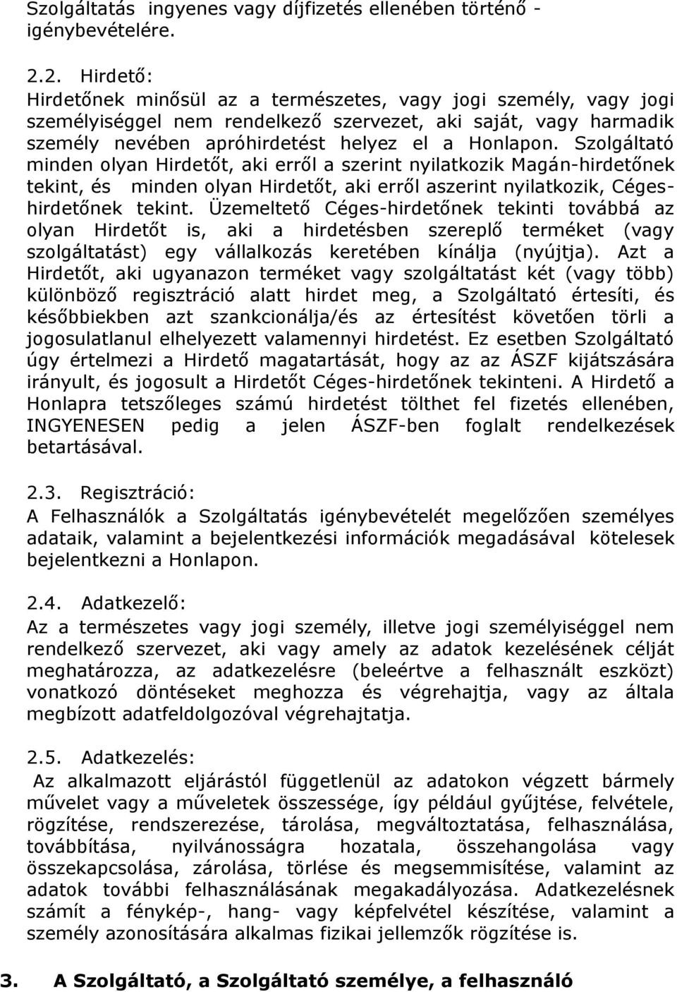 Szolgáltató minden olyan Hirdetőt, aki erről a szerint nyilatkozik Magán-hirdetőnek tekint, és minden olyan Hirdetőt, aki erről aszerint nyilatkozik, Cégeshirdetőnek tekint.