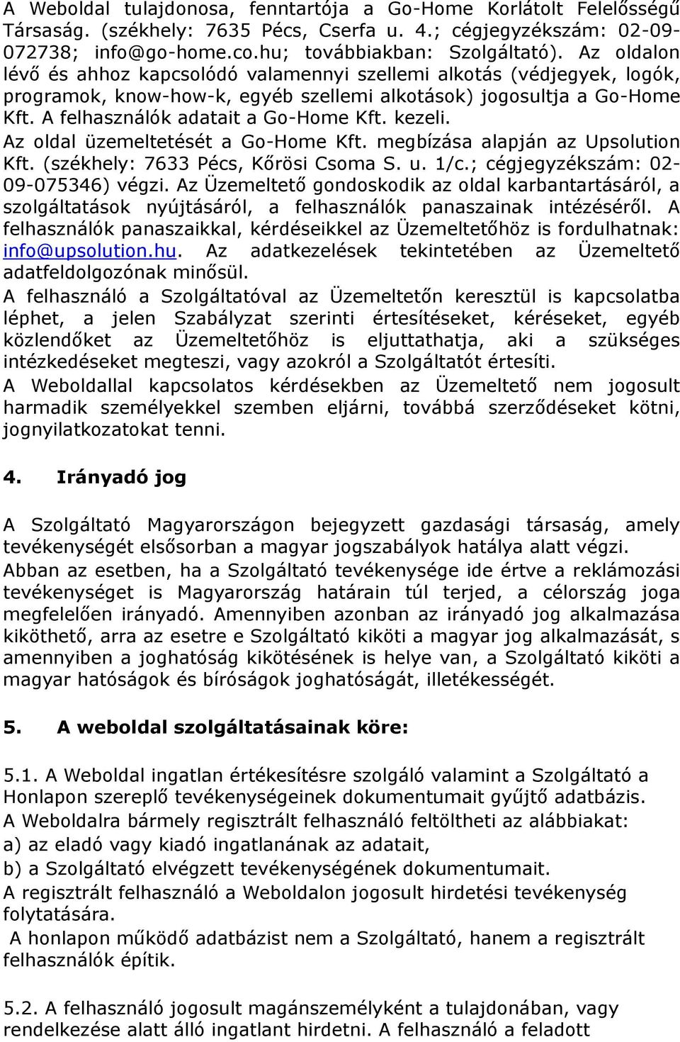 kezeli. Az oldal üzemeltetését a Go-Home Kft. megbízása alapján az Upsolution Kft. (székhely: 7633 Pécs, Kőrösi Csoma S. u. 1/c.; cégjegyzékszám: 02-09-075346) végzi.