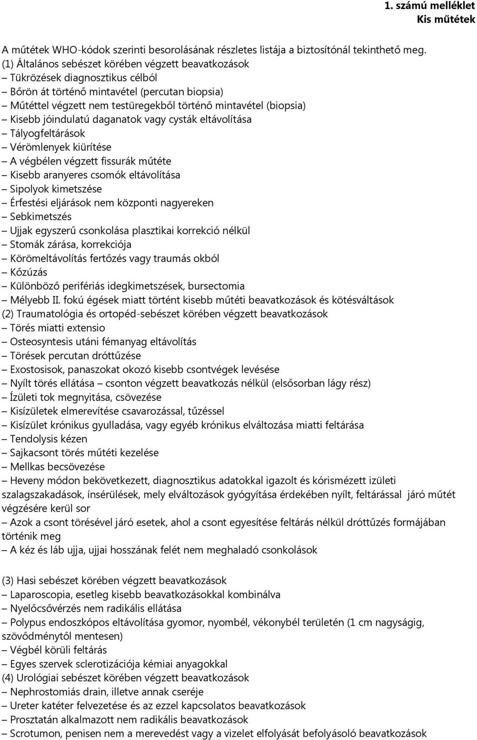 Kisebb jóindulatú daganatok vagy cysták eltávolítása Tályogfeltárások Vérömlenyek kiürítése A végbélen végzett fissurák műtéte Kisebb aranyeres csomók eltávolítása Sipolyok kimetszése Érfestési