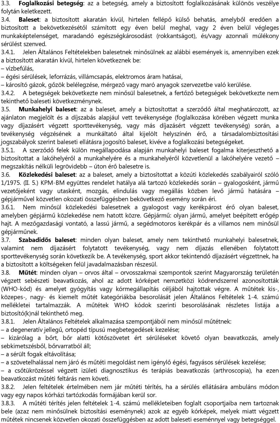 munkaképtelenséget, maradandó egészségkárosodást (rokkantságot), és/vagy azonnali múlékony sérülést szenved. 3.4.1.