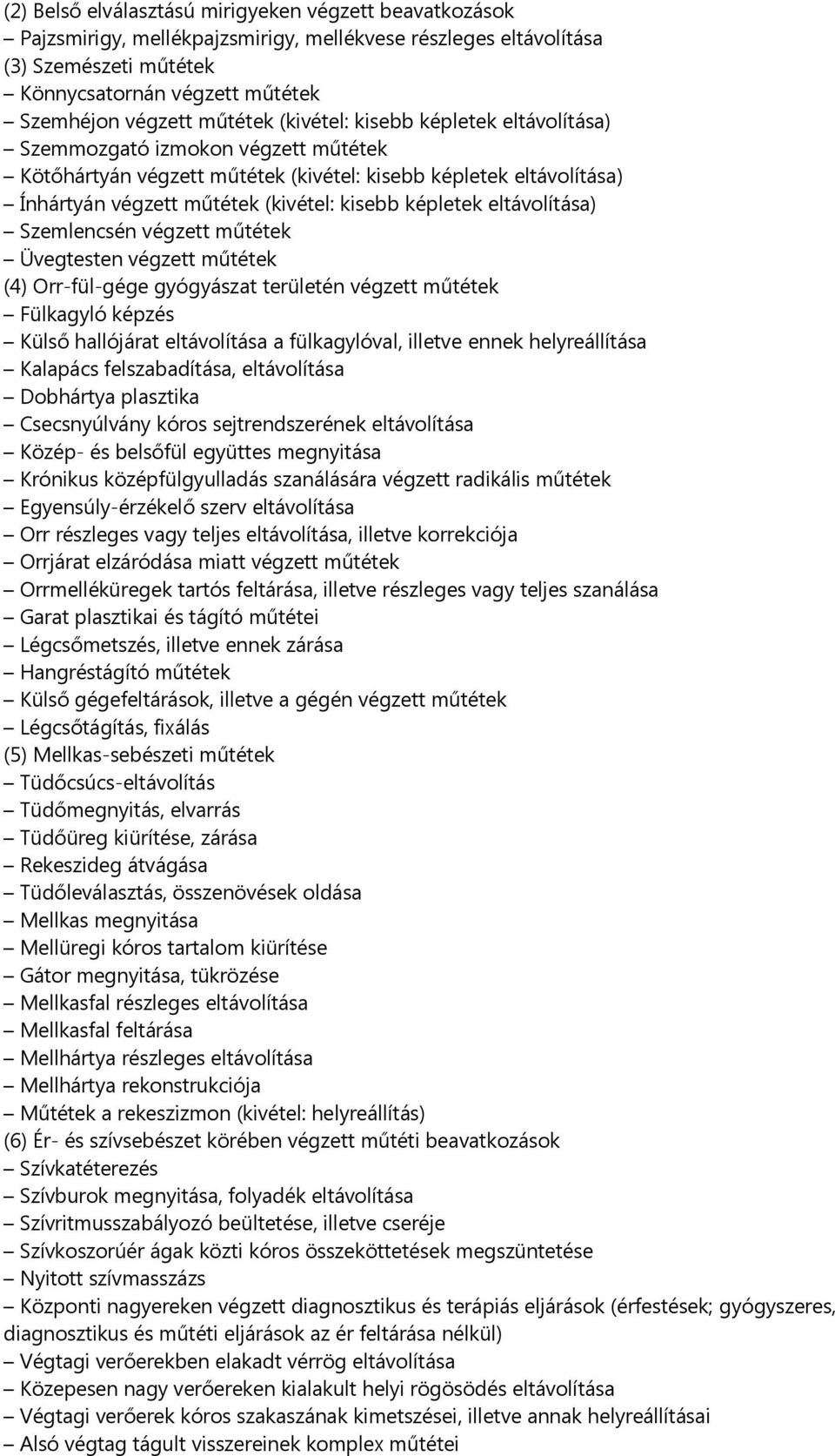 képletek eltávolítása) Szemlencsén végzett műtétek Üvegtesten végzett műtétek (4) Orr-fül-gége gyógyászat területén végzett műtétek Fülkagyló képzés Külső hallójárat eltávolítása a fülkagylóval,