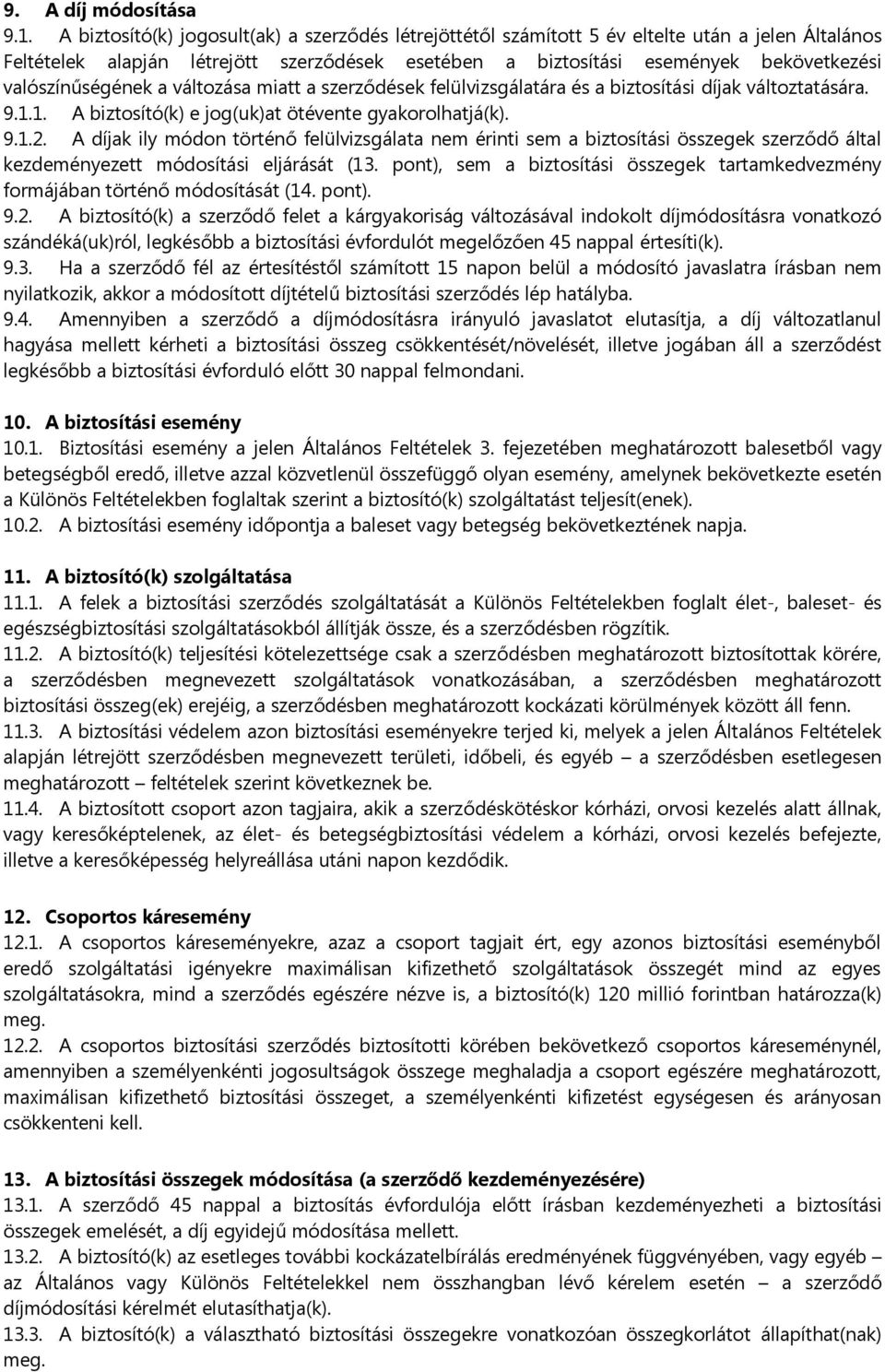 valószínűségének a változása miatt a szerződések felülvizsgálatára és a biztosítási díjak változtatására. 9.1.1. A biztosító(k) e jog(uk)at ötévente gyakorolhatjá(k). 9.1.2.