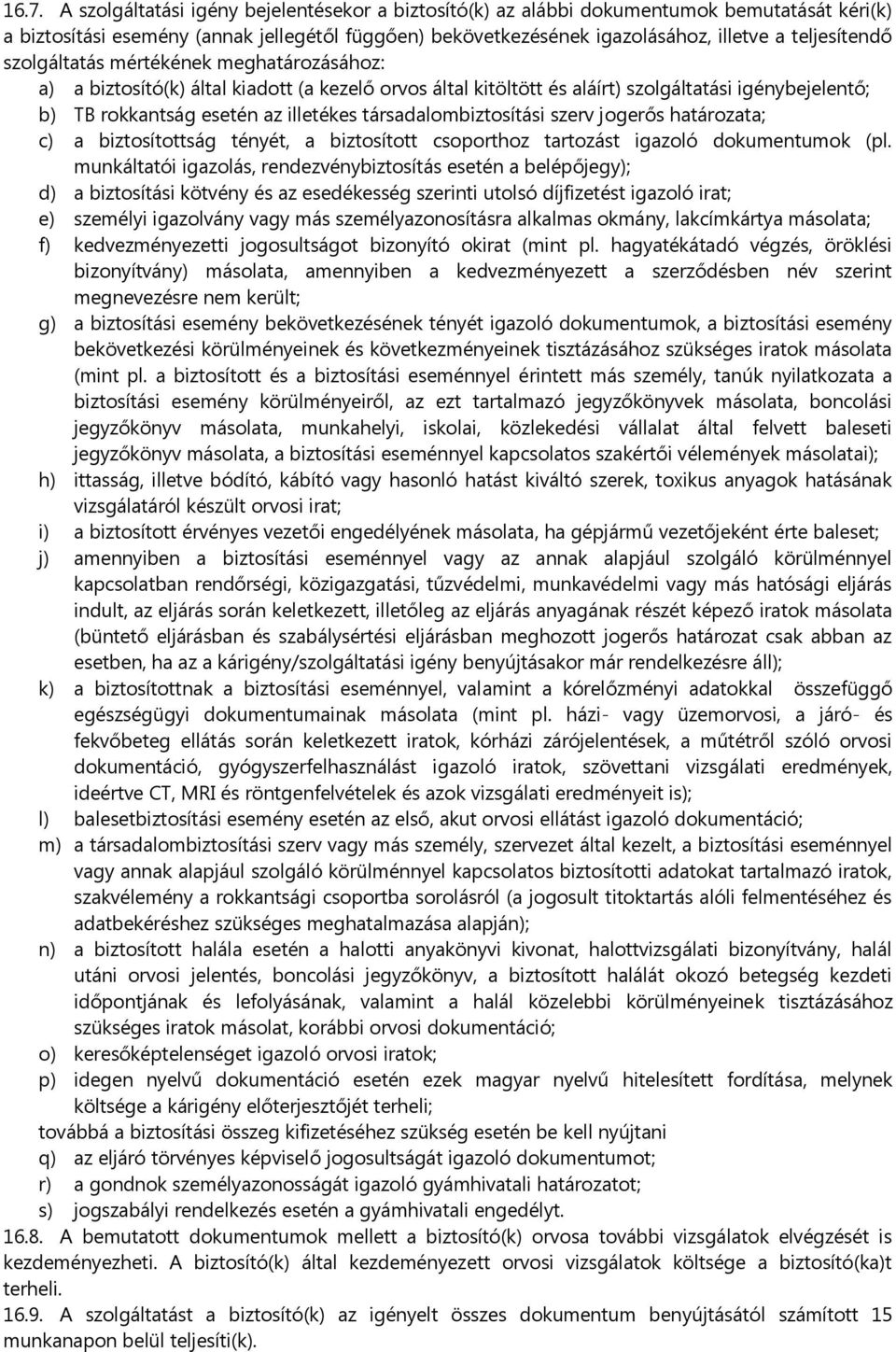 társadalombiztosítási szerv jogerős határozata; c) a biztosítottság tényét, a biztosított csoporthoz tartozást igazoló dokumentumok (pl.