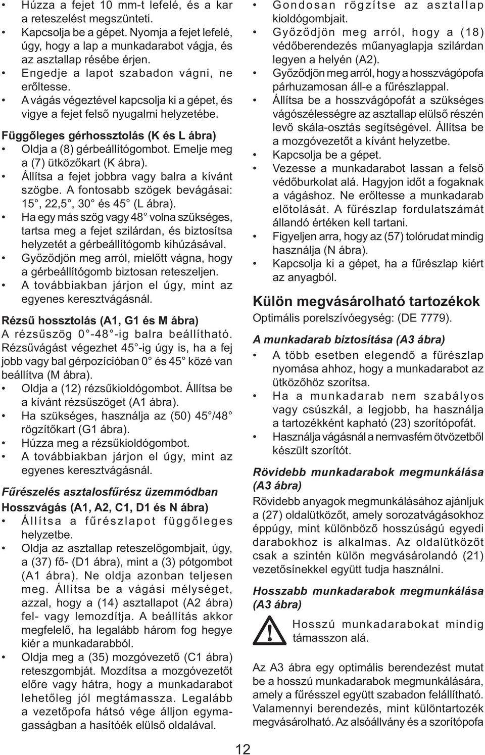 Emelje meg a (7) ütközőkart (K ábra). Állítsa a fejet jobbra vagy balra a kívánt szögbe. A fontosabb szögek bevágásai: 15, 22,5, 30 és 45 (L ábra).