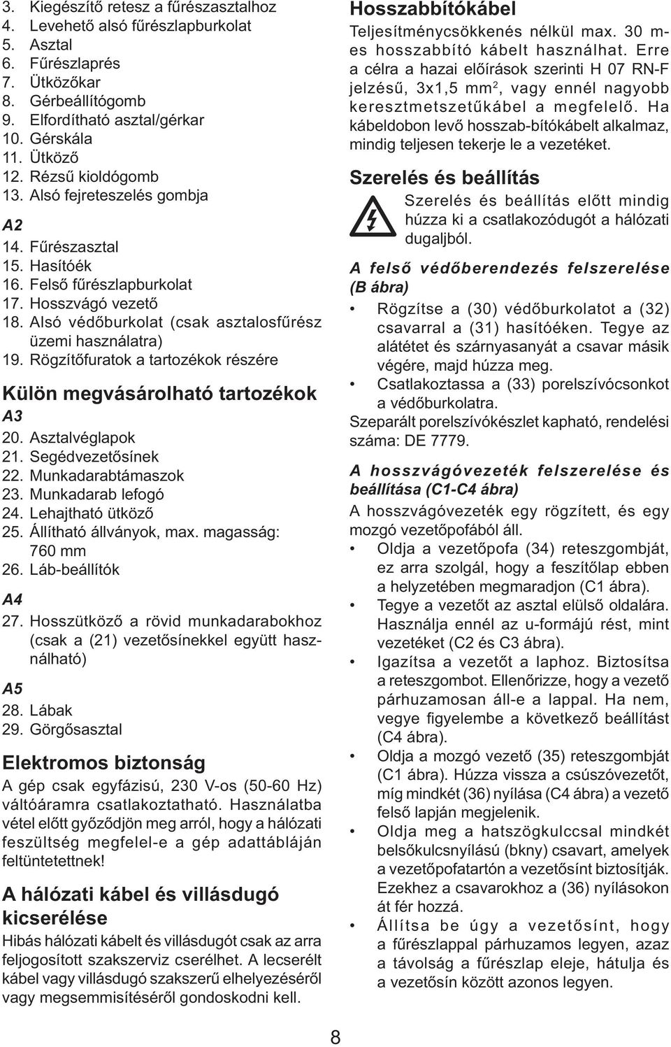 Rögzítőfuratok a tartozékok részére Külön megvásárolható tartozékok A3 20. Asztalvéglapok 21. Segédvezetősínek 22. Munkadarabtámaszok 23. Munkadarab lefogó 24. Lehajtható ütköző 25.