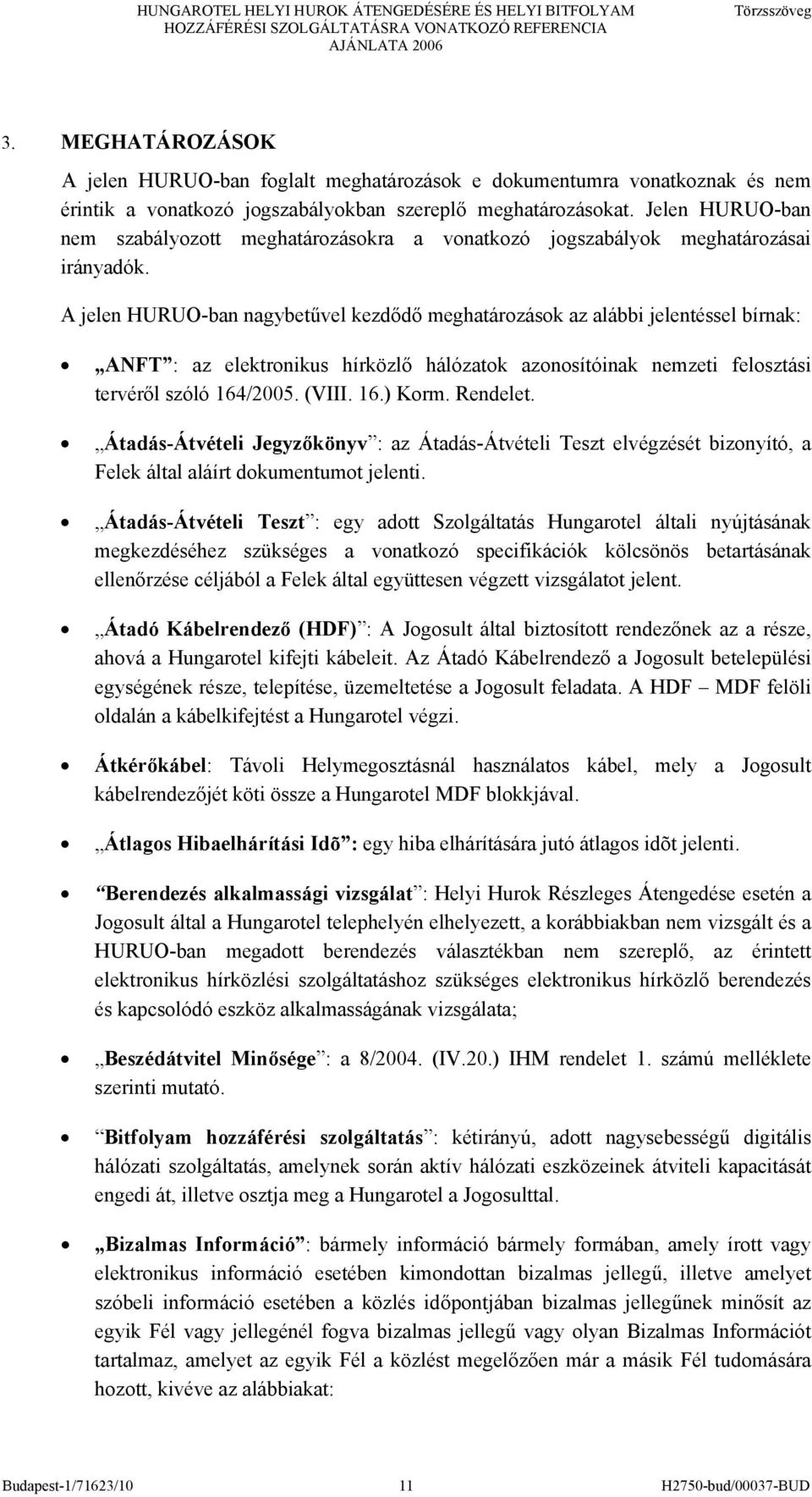 A jelen HURUO-ban nagybetűvel kezdődő meghatározások az alábbi jelentéssel bírnak: ANFT : az elektronikus hírközlő hálózatok azonosítóinak nemzeti felosztási tervéről szóló 164/2005. (VIII. 16.) Korm.