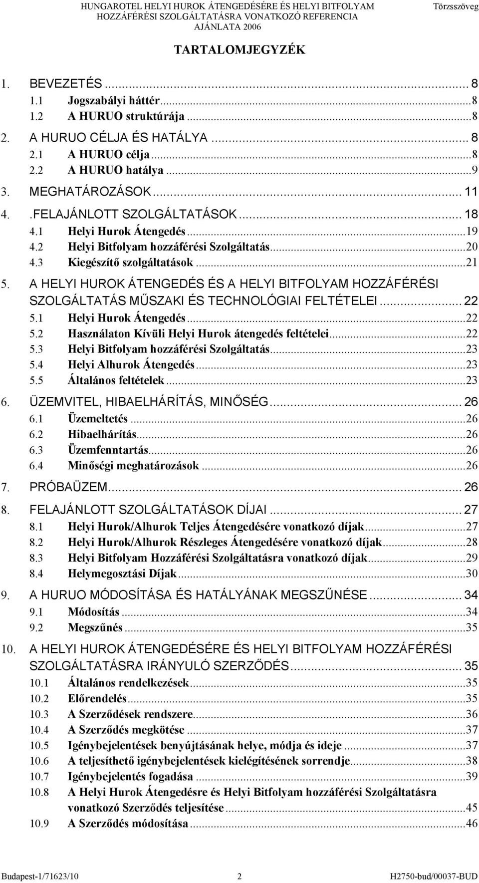 A HELYI HUROK ÁTENGEDÉS ÉS A HELYI BITFOLYAM HOZZÁFÉRÉSI SZOLGÁLTATÁS MŰSZAKI ÉS TECHNOLÓGIAI FELTÉTELEI... 22 5.1 Helyi Hurok Átengedés...22 5.2 Használaton Kívüli Helyi Hurok átengedés feltételei.