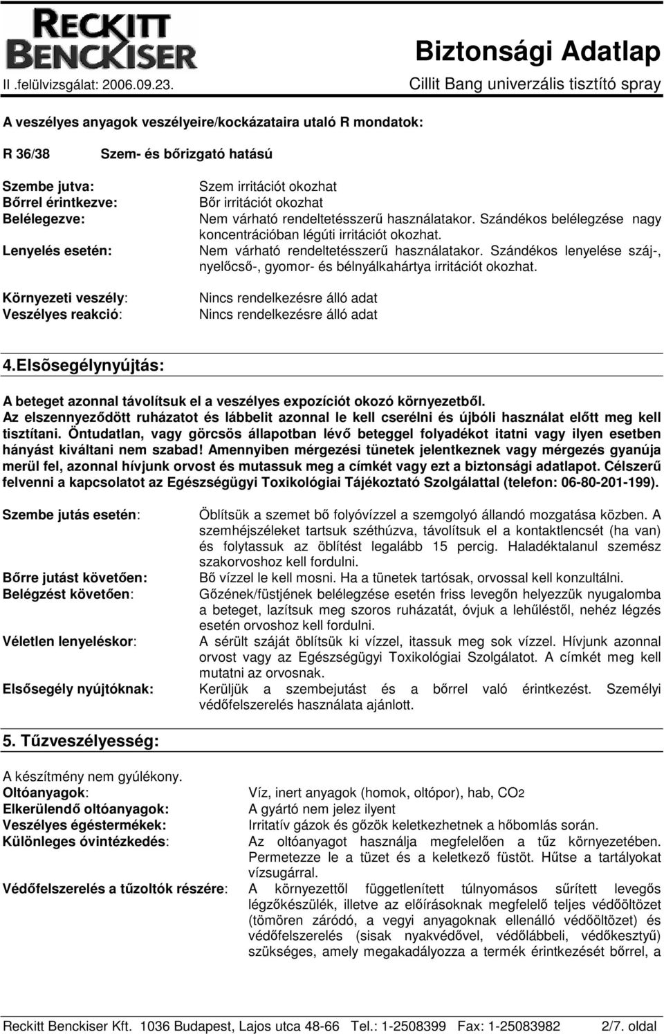 Nem várható rendeltetésszerő használatakor. Szándékos lenyelése száj-, nyelıcsı-, gyomor- és bélnyálkahártya irritációt okozhat. Nincs rendelkezésre álló adat Nincs rendelkezésre álló adat 4.