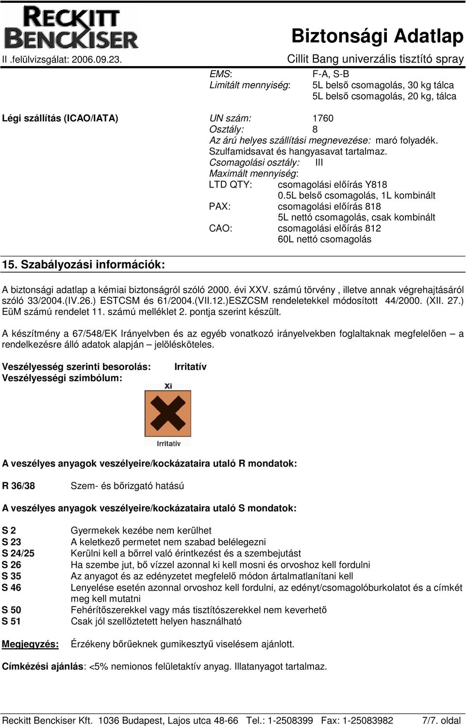 5L belsı csomagolás, 1L kombinált PAX: csomagolási elıírás 818 5L nettó csomagolás, csak kombinált CAO: csomagolási elıírás 812 60L nettó csomagolás A biztonsági adatlap a kémiai biztonságról szóló