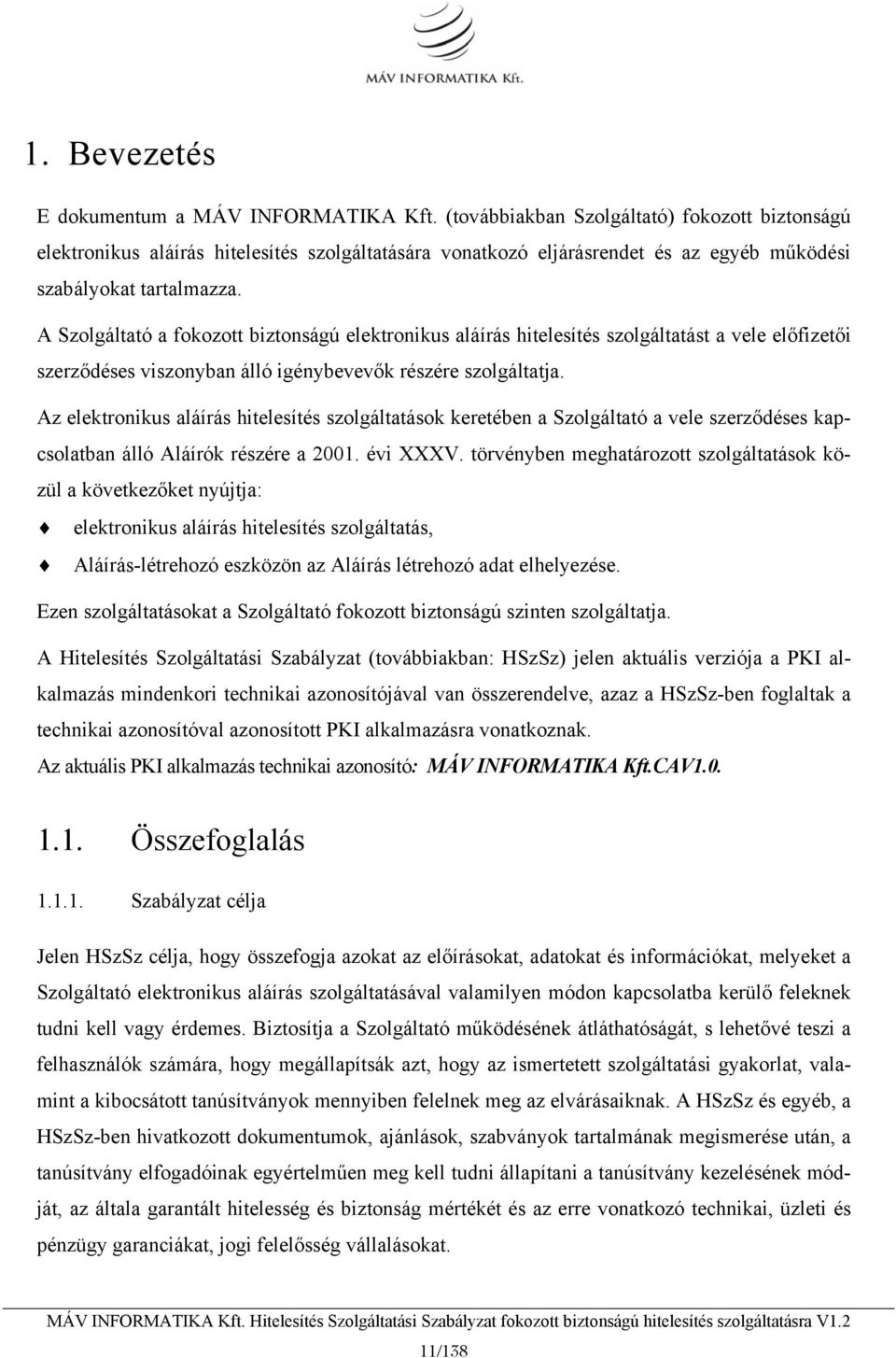 A Szolgáltató a fokozott biztonságú elektronikus aláírás hitelesítés szolgáltatást a vele előfizetői szerződéses viszonyban álló igénybevevők részére szolgáltatja.