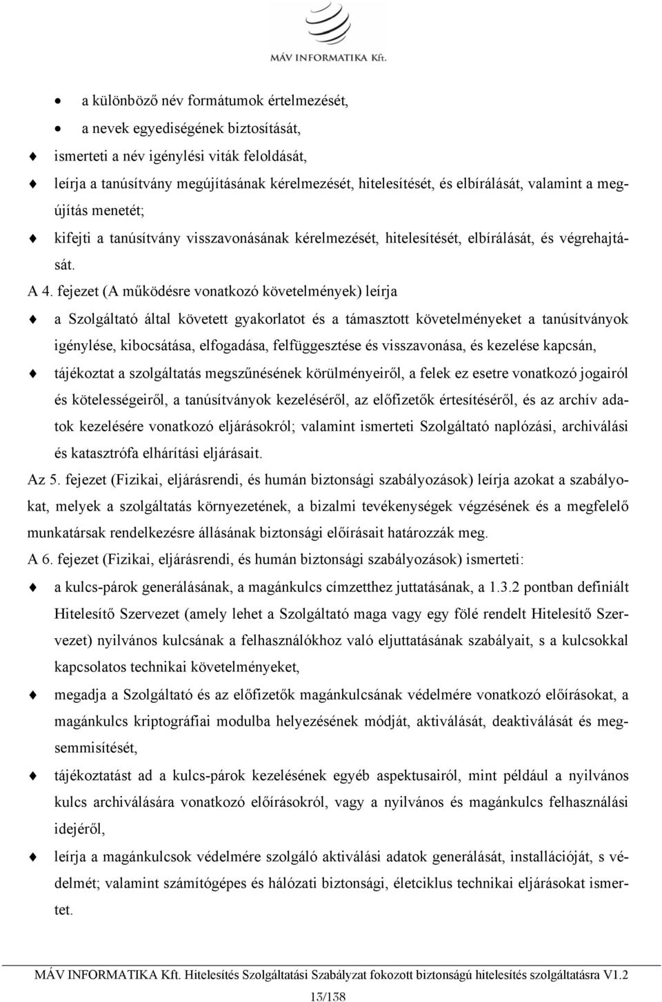 fejezet (A működésre vonatkozó követelmények) leírja a Szolgáltató által követett gyakorlatot és a támasztott követelményeket a tanúsítványok igénylése, kibocsátása, elfogadása, felfüggesztése és