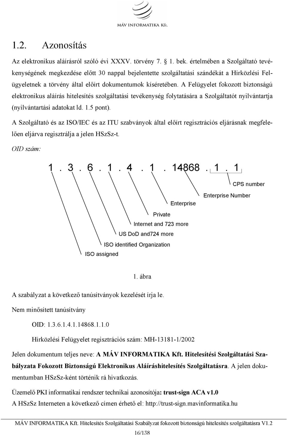 A Felügyelet fokozott biztonságú elektronikus aláírás hitelesítés szolgáltatási tevékenység folytatására a Szolgáltatót nyilvántartja (nyilvántartási adatokat ld. 1.5 pont).