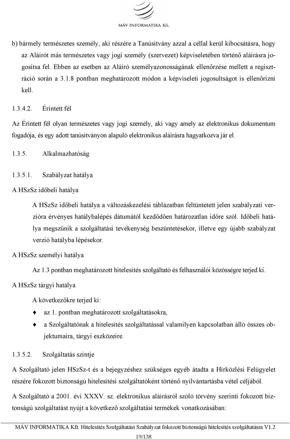 Érintett fél Az Érintett fél olyan természetes vagy jogi személy, aki vagy amely az elektronikus dokumentum fogadója, és egy adott tanúsítványon alapuló elektronikus aláírásra hagyatkozva jár el. 1.3.