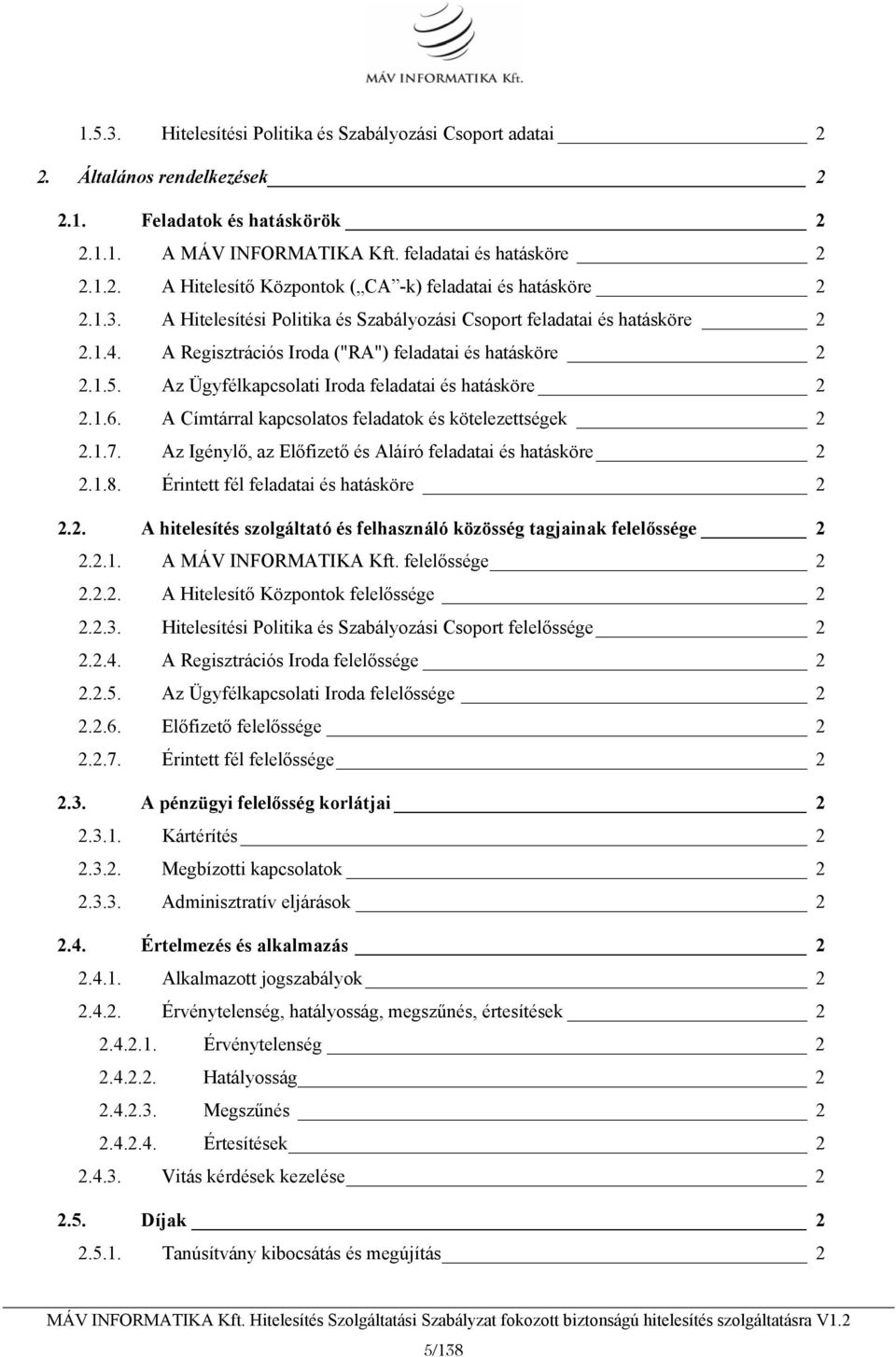 1.6. A Címtárral kapcsolatos feladatok és kötelezettségek 2 2.1.7. Az Igénylő, az Előfizető és Aláíró feladatai és hatásköre 2 2.1.8. Érintett fél feladatai és hatásköre 2 2.2. A hitelesítés szolgáltató és felhasználó közösség tagjainak felelőssége 2 2.