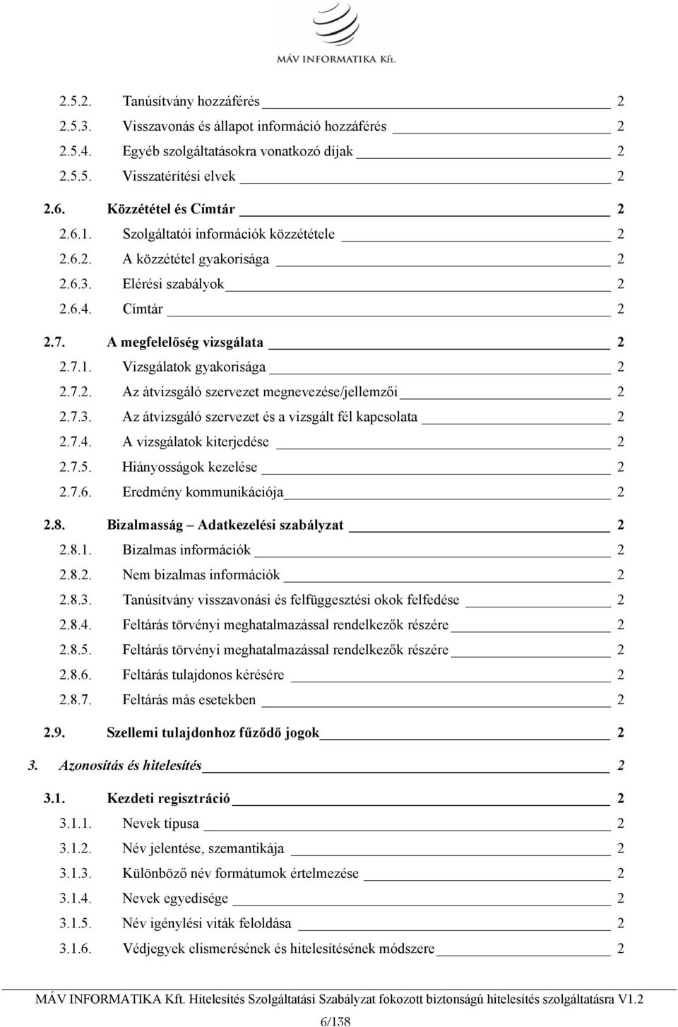 7.3. Az átvizsgáló szervezet és a vizsgált fél kapcsolata 2 2.7.4. A vizsgálatok kiterjedése 2 2.7.5. Hiányosságok kezelése 2 2.7.6. Eredmény kommunikációja 2 2.8.