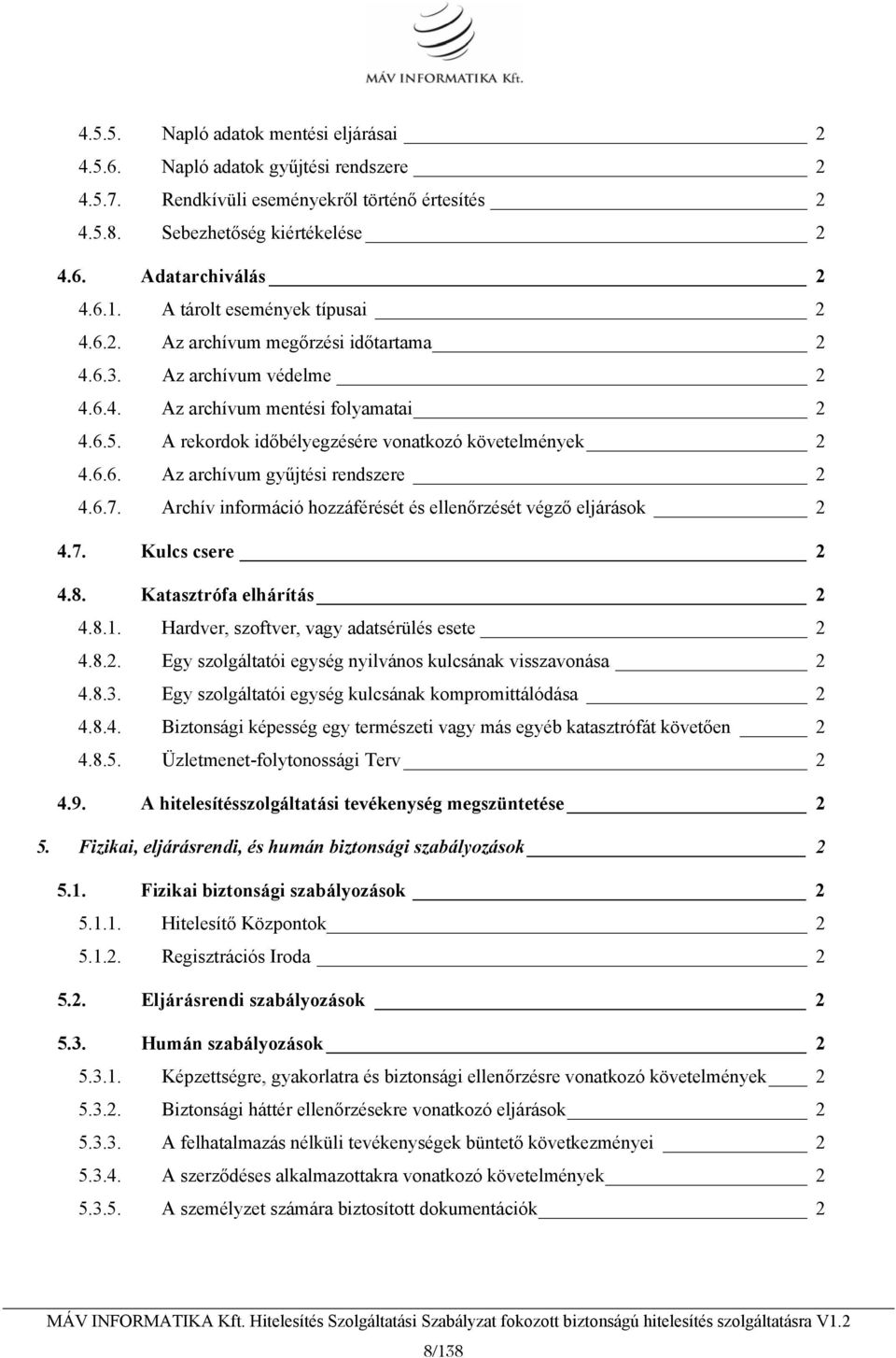 A rekordok időbélyegzésére vonatkozó követelmények 2 4.6.6. Az archívum gyűjtési rendszere 2 4.6.7. Archív információ hozzáférését és ellenőrzését végző eljárások 2 4.7. Kulcs csere 2 4.8.