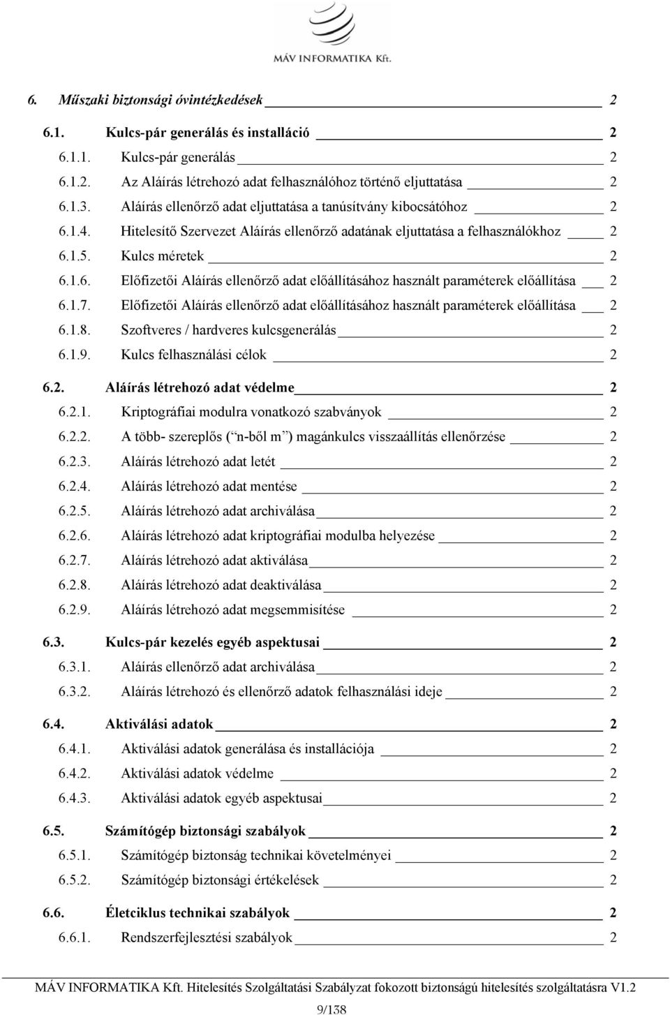 1.7. Előfizetői Aláírás ellenőrző adat előállításához használt paraméterek előállítása 2 6.1.8. Szoftveres / hardveres kulcsgenerálás 2 6.1.9. Kulcs felhasználási célok 2 6.2. Aláírás létrehozó adat védelme 2 6.