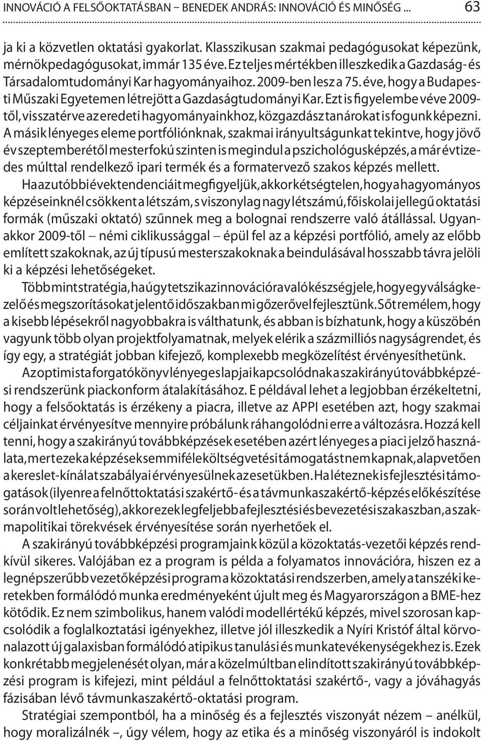 Ezt is figyelembe véve 2009- től, visszatérve az eredeti hagyományainkhoz, közgazdász tanárokat is fogunk képezni.