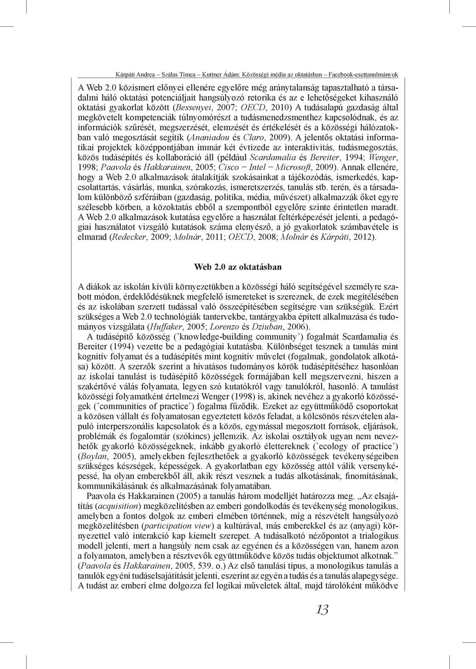 (Bessenyei, 2007; OECD, 2010) A tudásalapú gazdaság által megkövetelt kompetenciák túlnyomórészt a tudásmenedzsmenthez kapcsolódnak, és az információk szűrését, megszerzését, elemzését és értékelését