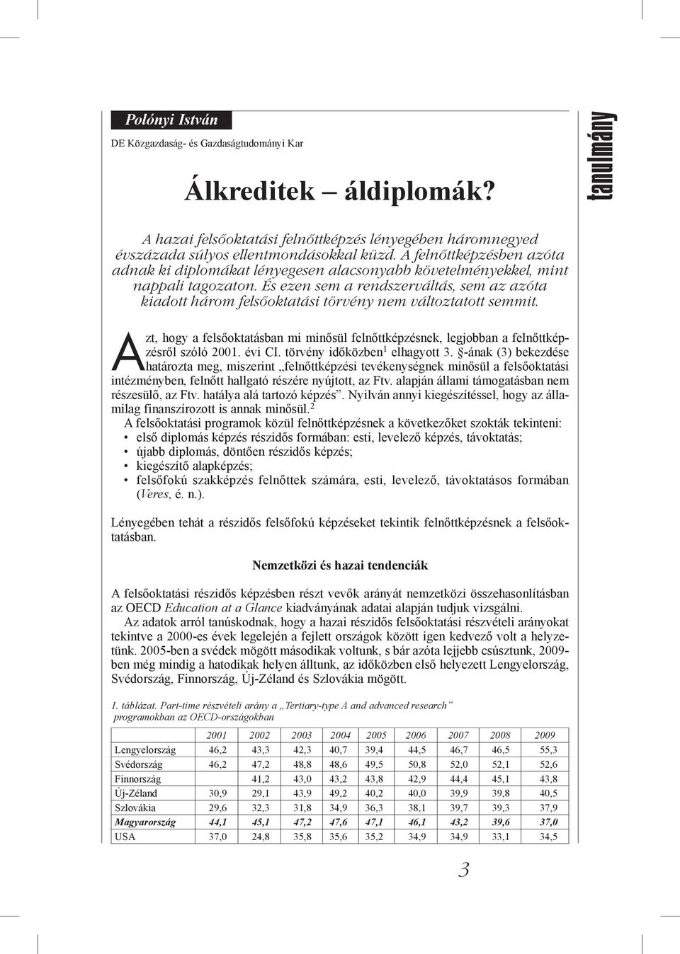 És ezen sem a rendszerváltás, sem az azóta kiadott három felsőoktatási törvény nem változtatott semmit.