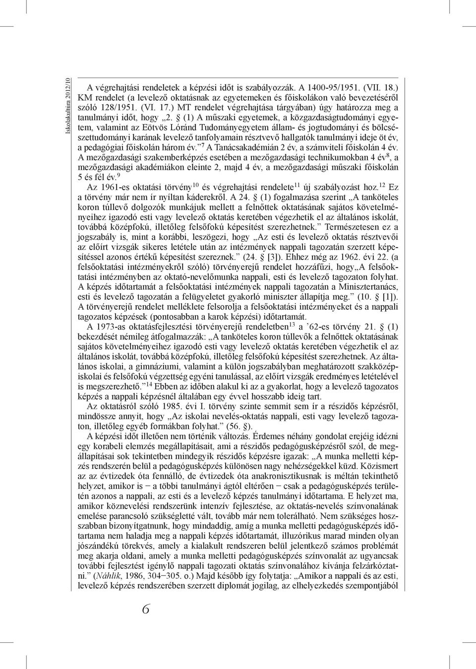 (1) A műszaki egyetemek, a közgazdaságtudományi egyetem, valamint az Eötvös Lóránd Tudományegyetem állam- és jogtudományi és bölcsészettudományi karának levelező tanfolyamain résztvevő hallgatók