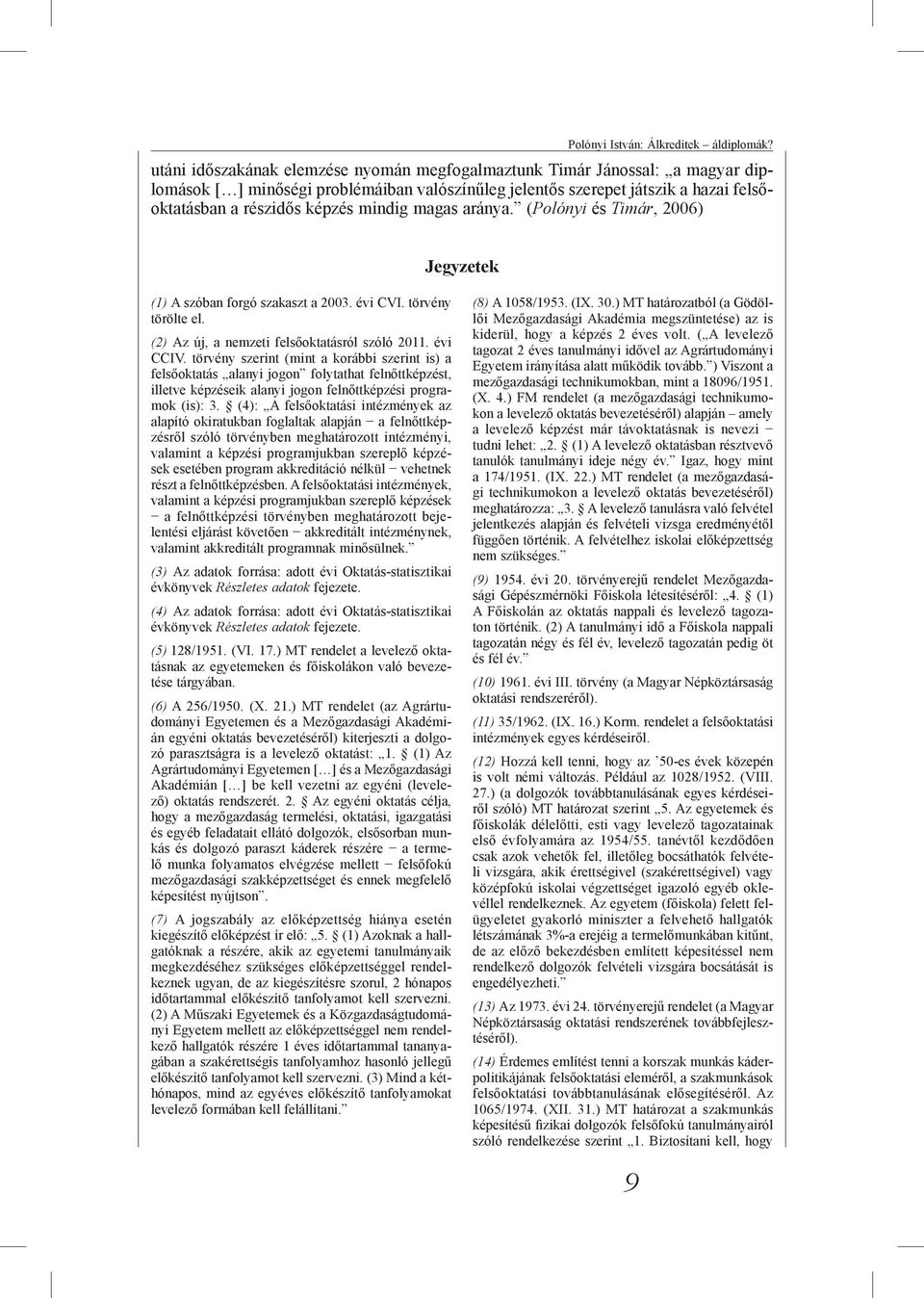 magas aránya. (Polónyi és Timár, 2006) Jegyzetek (1) A szóban forgó szakaszt a 2003. évi CVI. törvény törölte el. (2) Az új, a nemzeti felsőoktatásról szóló 2011. évi CCIV.