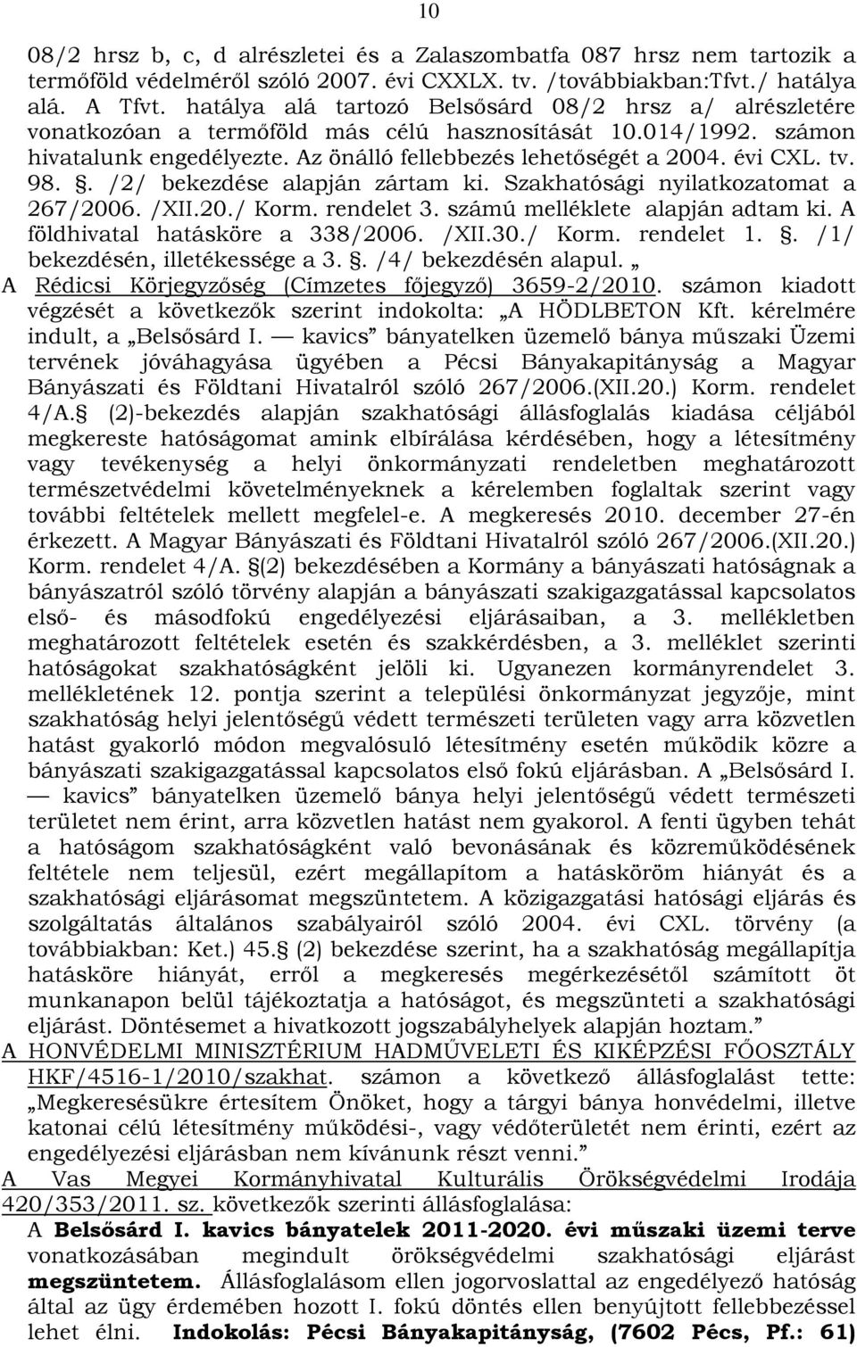 tv. 98.. /2/ bekezdése alapján zártam ki. Szakhatósági nyilatkozatomat a 267/2006. /XII.20./ Korm. rendelet 3. számú melléklete alapján adtam ki. A földhivatal hatásköre a 338/2006. /XII.30./ Korm. rendelet 1.