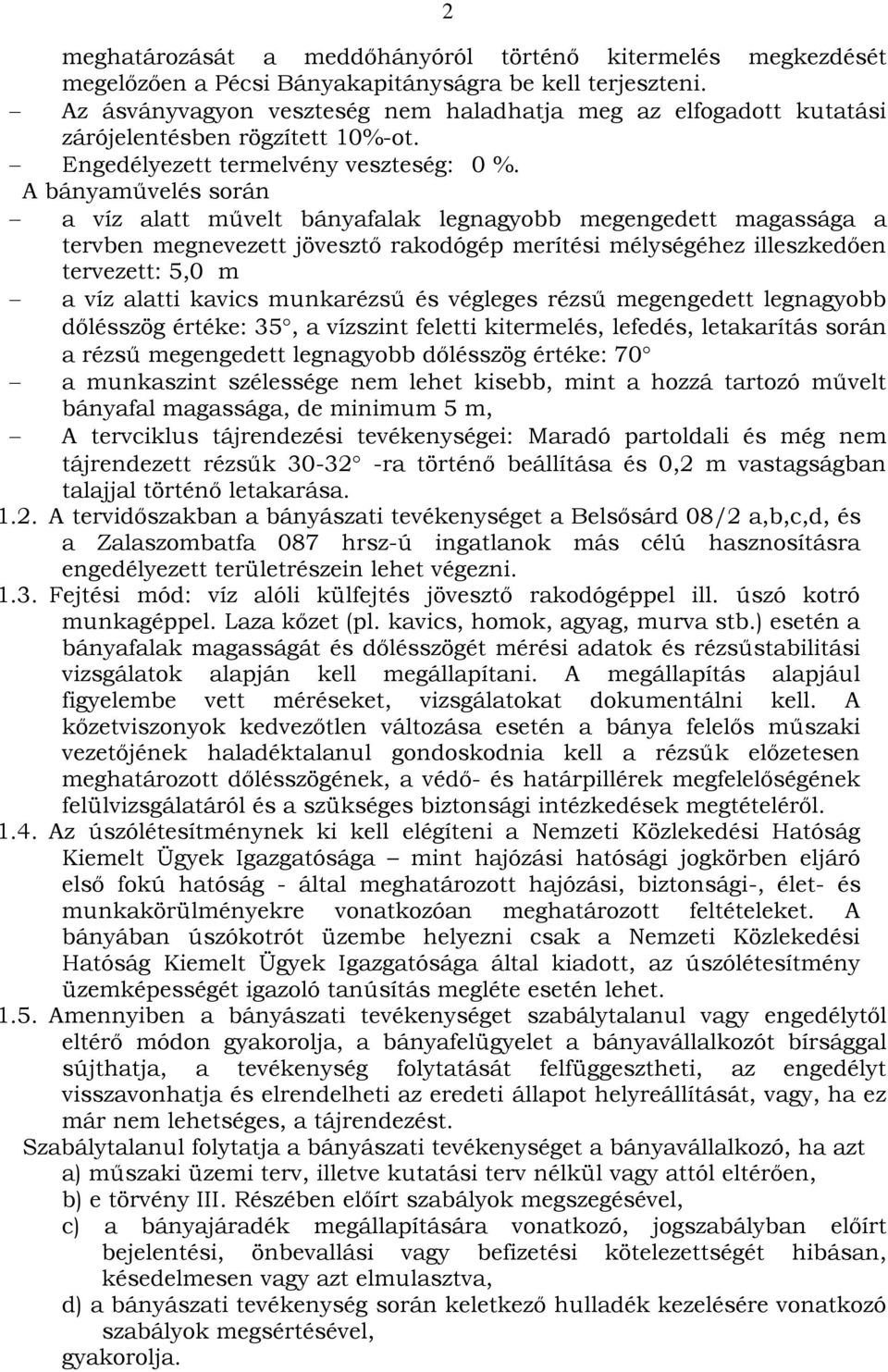 A bányaművelés során a víz alatt művelt bányafalak legnagyobb megengedett magassága a tervben megnevezett jövesztő rakodógép merítési mélységéhez illeszkedően tervezett: 5,0 m a víz alatti kavics