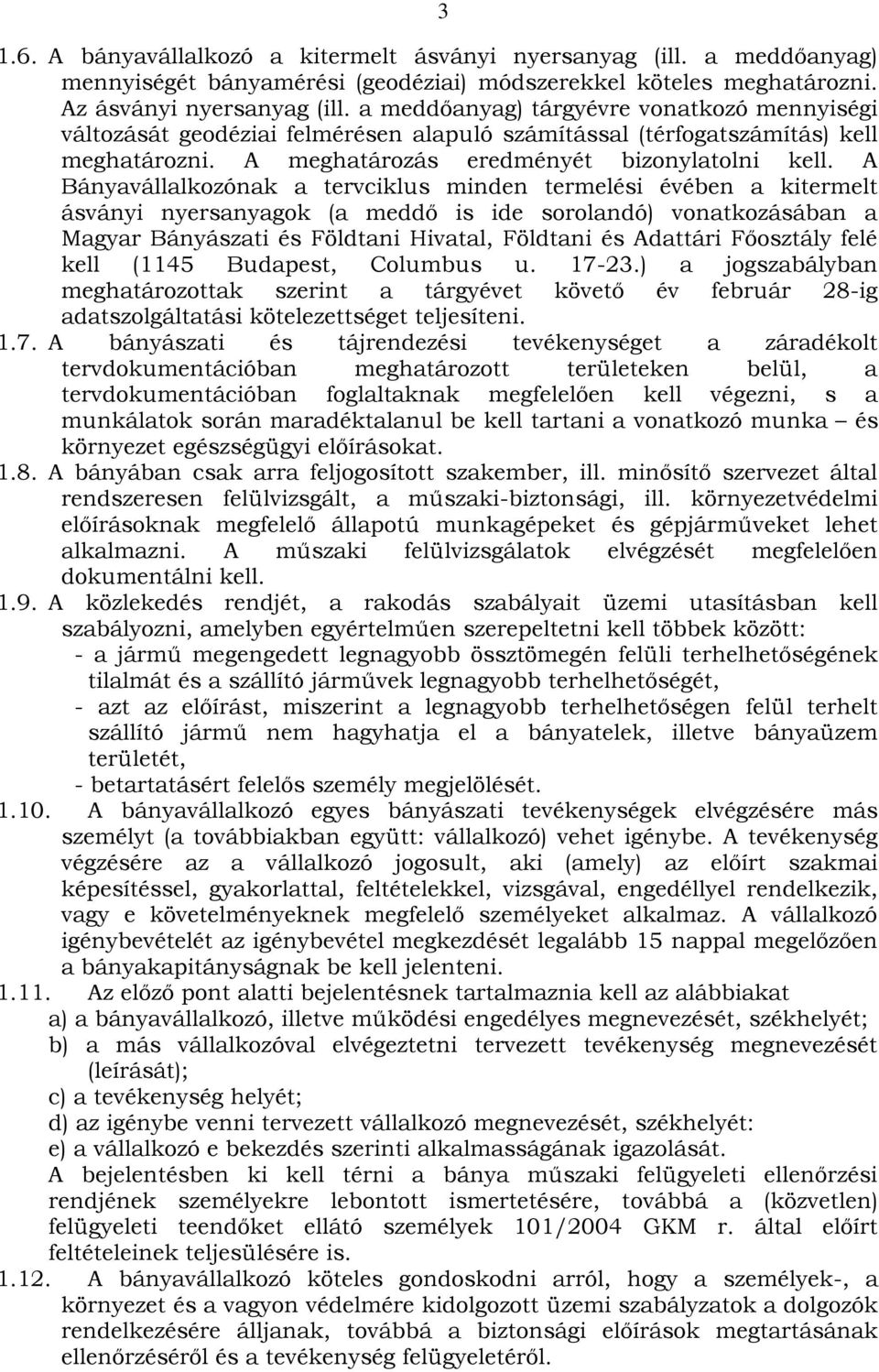 A Bányavállalkozónak a tervciklus minden termelési évében a kitermelt ásványi nyersanyagok (a meddő is ide sorolandó) vonatkozásában a Magyar Bányászati és Földtani Hivatal, Földtani és Adattári