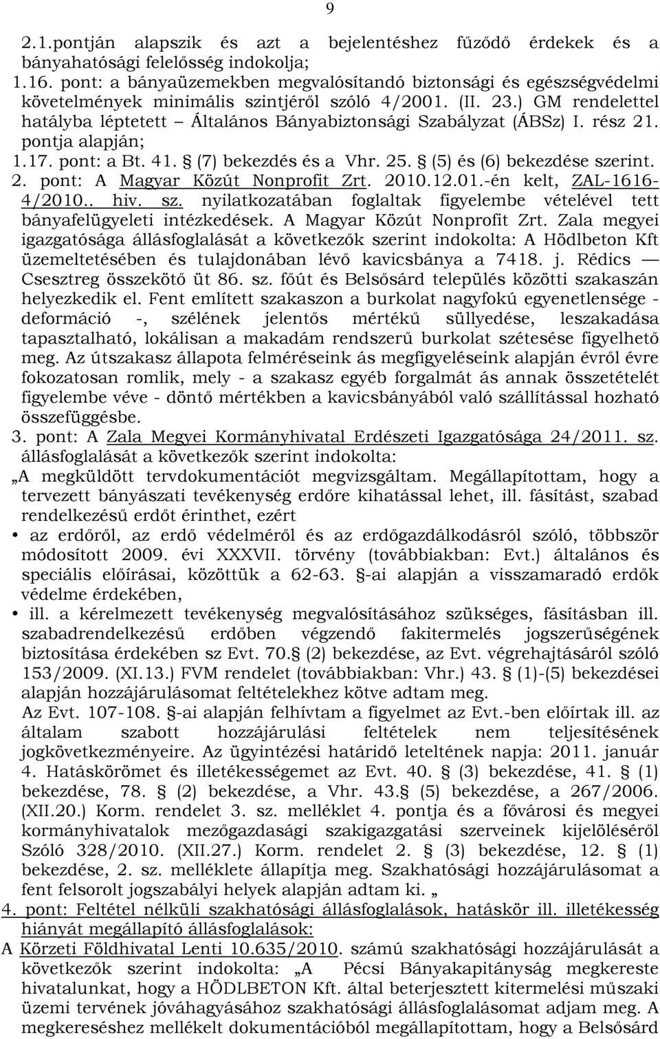 ) GM rendelettel hatályba léptetett Általános Bányabiztonsági Szabályzat (ÁBSz) I. rész 21. pontja alapján; 1.17. pont: a Bt. 41. (7) bekezdés és a Vhr. 25. (5) és (6) bekezdése szerint. 2. pont: A Magyar Közút Nonprofit Zrt.