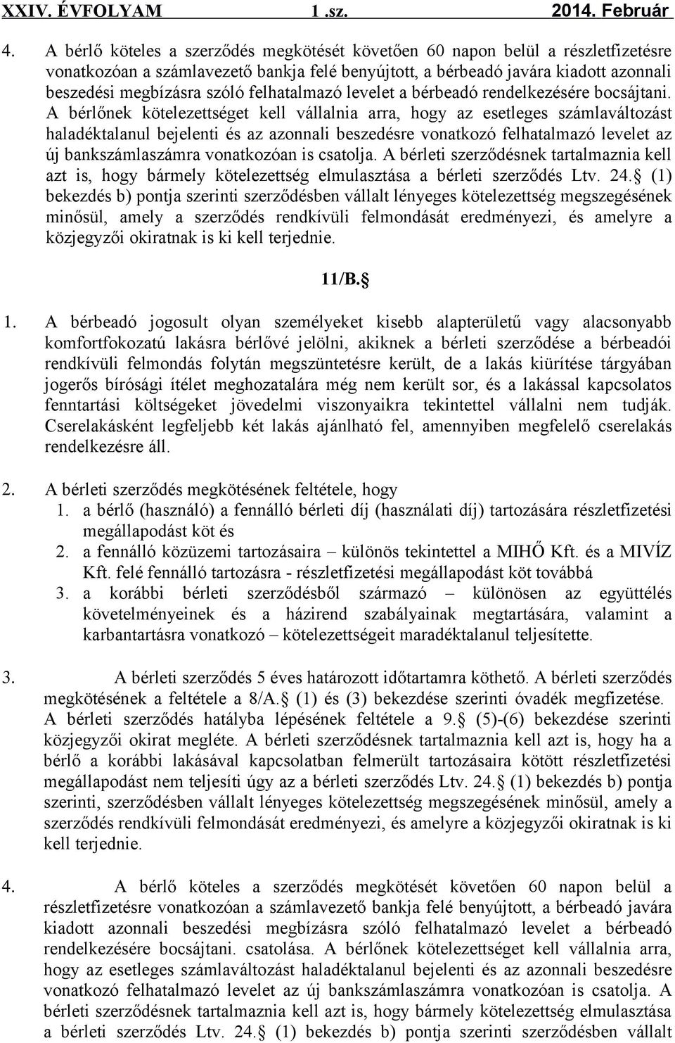 A bérlőnek kötelezettséget kell vállalnia arra, hogy az esetleges számlaváltozást haladéktalanul bejelenti és az azonnali beszedésre vonatkozó felhatalmazó levelet az új bankszámlaszámra vonatkozóan