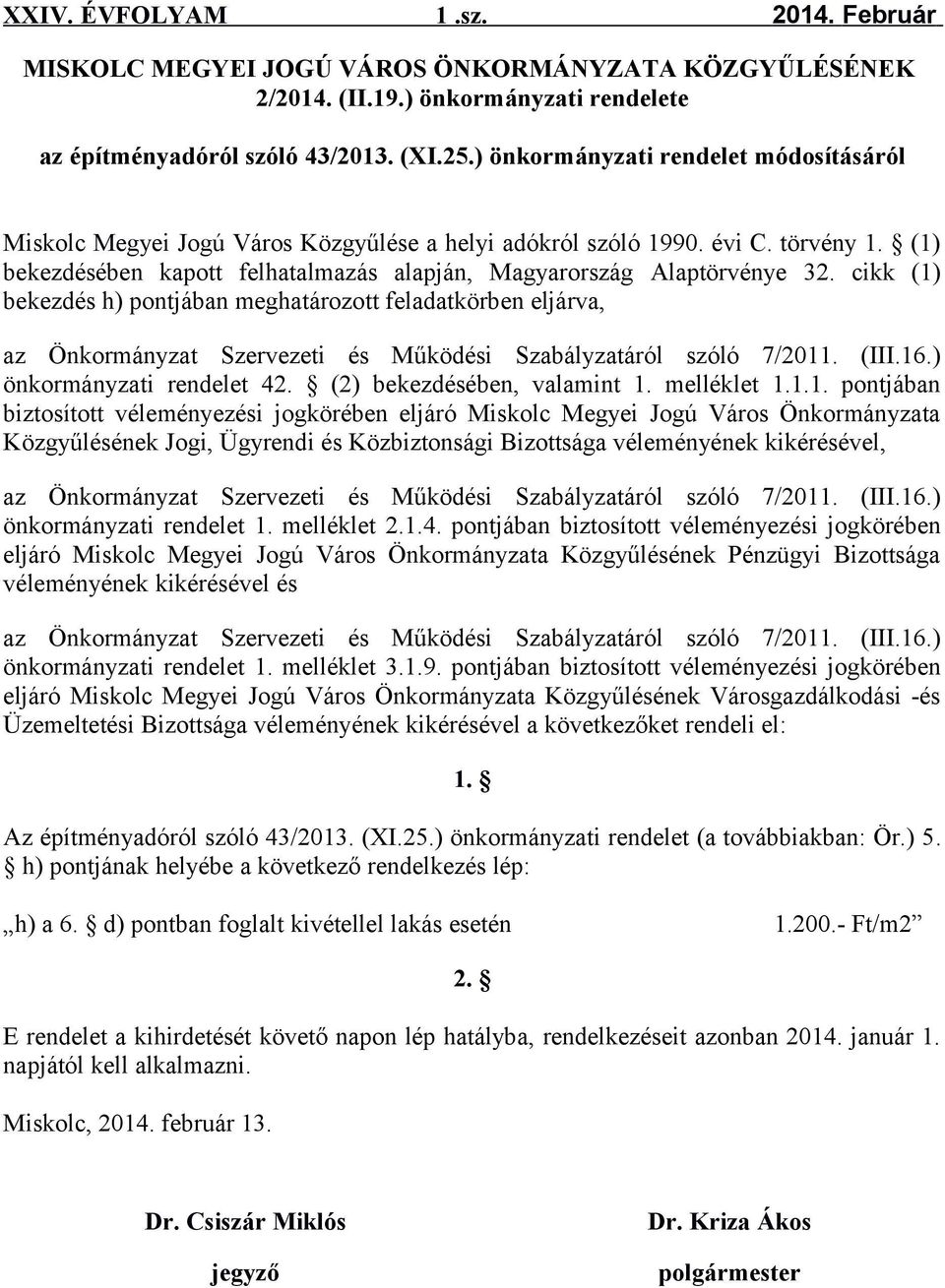 cikk (1) bekezdés h) pontjában meghatározott feladatkörben eljárva, az Önkormányzat Szervezeti és Működési Szabályzatáról szóló 7/2011. (III.16.) önkormányzati rendelet 42.