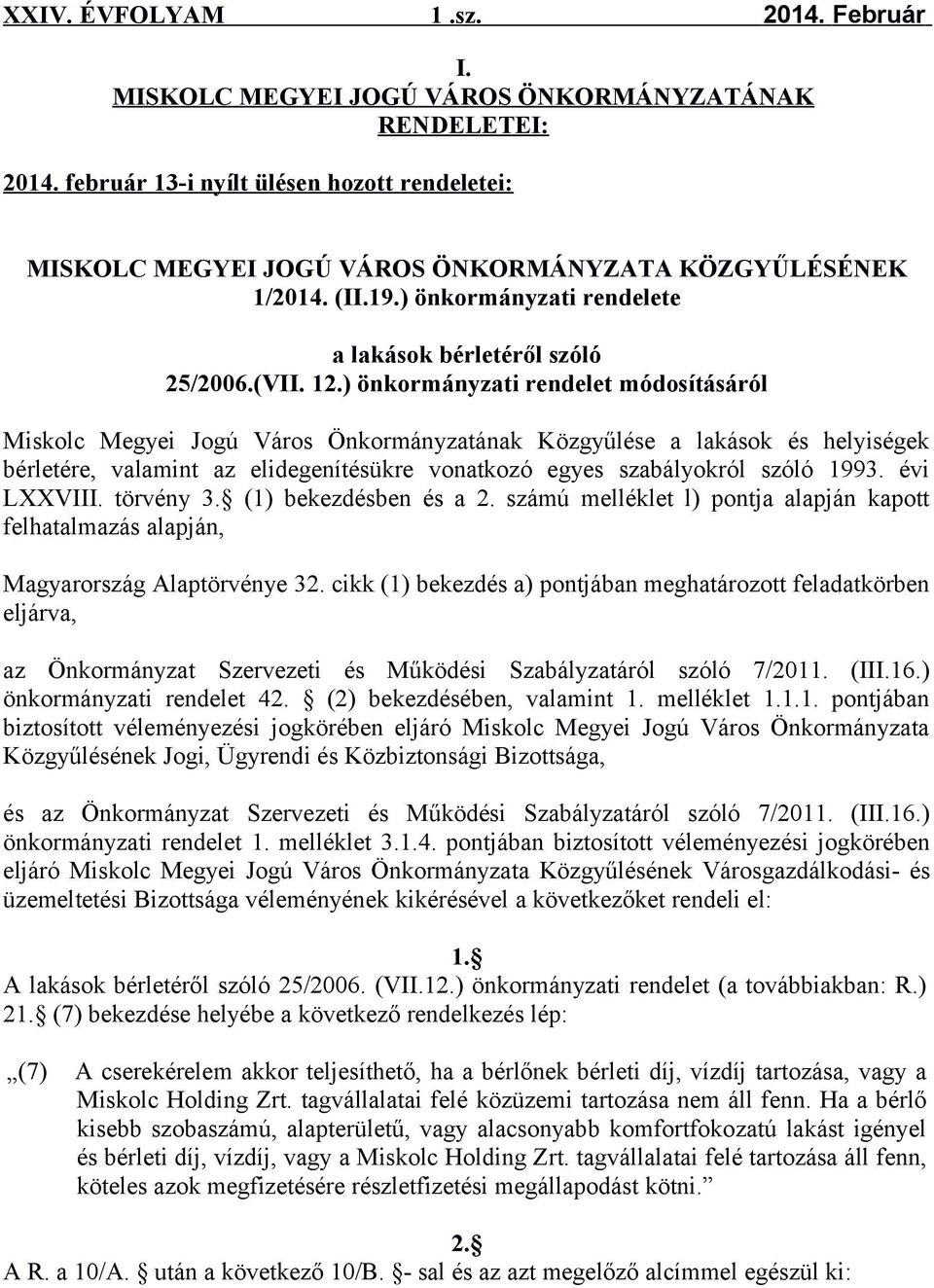 ) önkormányzati rendelet módosításáról Miskolc Megyei Jogú Város Önkormányzatának Közgyűlése a lakások és helyiségek bérletére, valamint az elidegenítésükre vonatkozó egyes szabályokról szóló 1993.