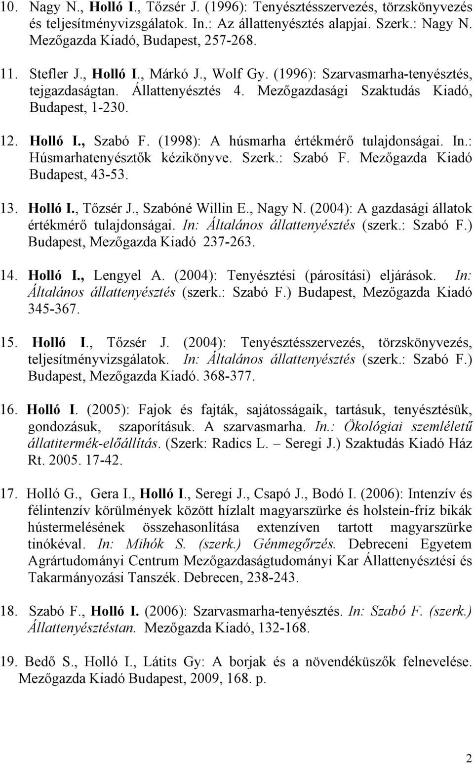 (1998): A húsmarha értékmérő tulajdonságai. In.: Húsmarhatenyésztők kézikönyve. Szerk.: Szabó F. Mezőgazda Kiadó Budapest, 43-53. 13. Holló I., Tőzsér J., Szabóné Willin E., Nagy N.